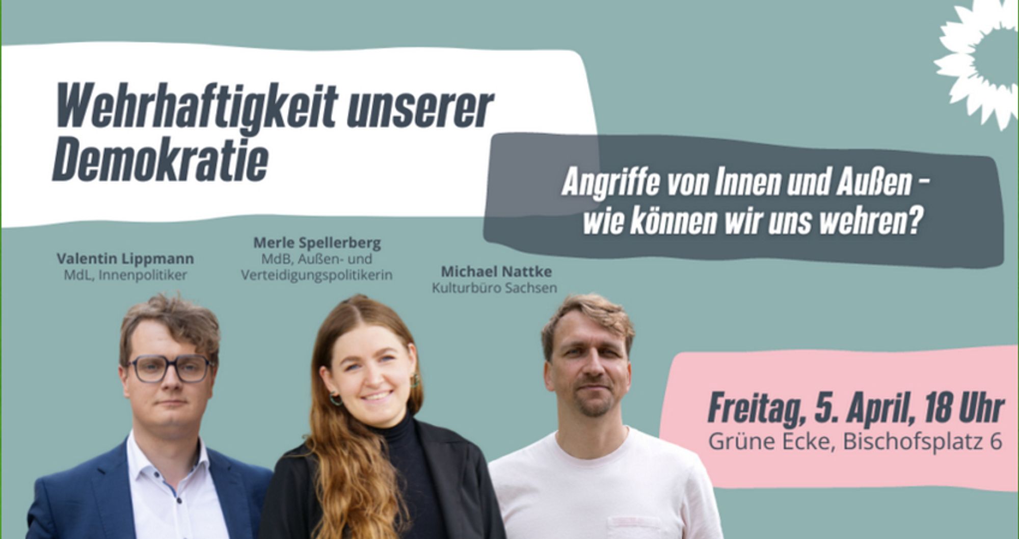 Veranstaltungseinladung zur Diskussion: Wehrhaftigkeit unserer Demokratie. Angriffe von Innen und Außen - wie können wir uns wehren? Freitag 5. April, 18Uhr Grüne Ecke Bischofsplatz 6. Auf dem Bild befinden sich Valentin Lippmann, Merle Spellerberg und Michael Nattke