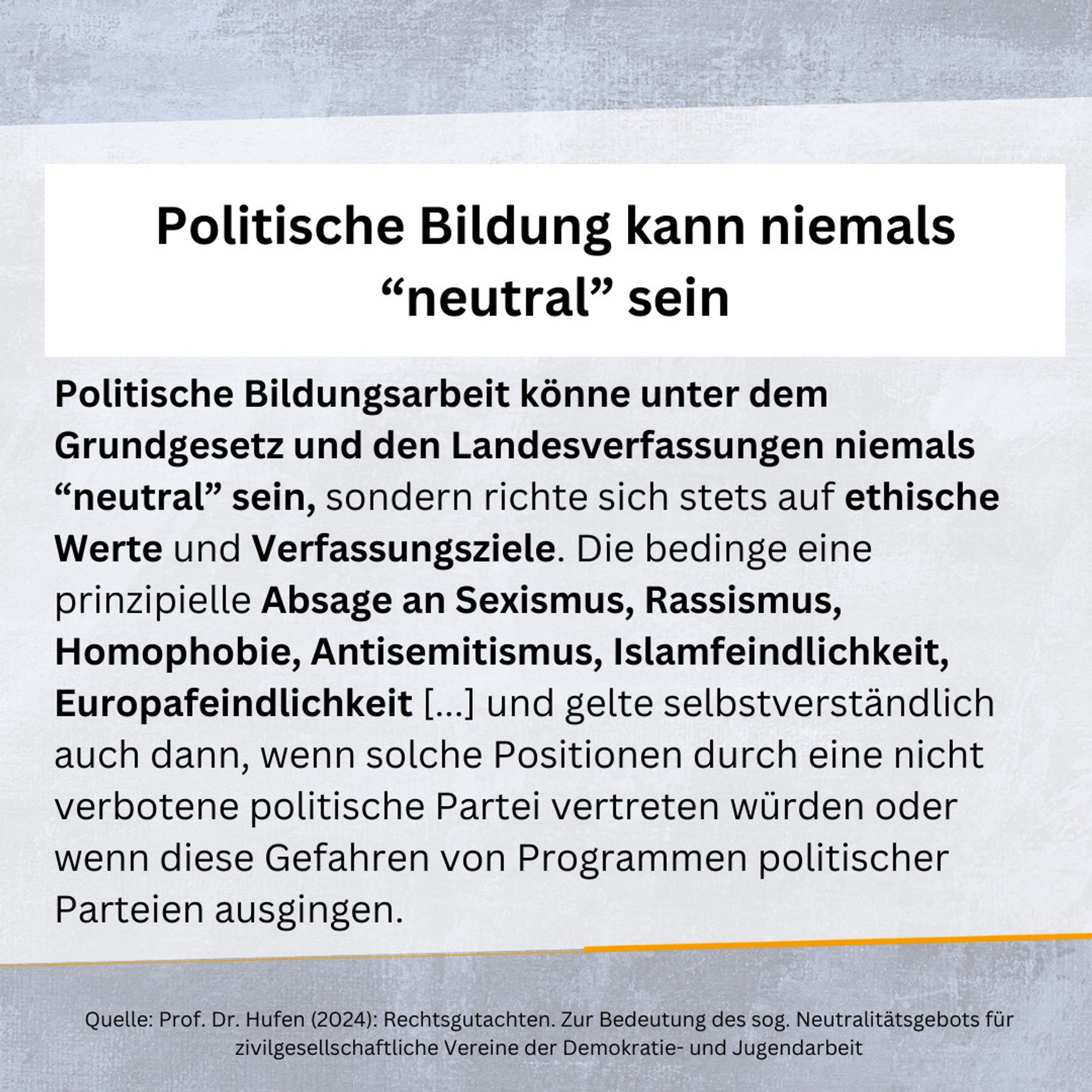 Politische Bildung kann niemals “neutral” sein

Politische Bildungsarbeit könne unter dem Grundgesetz und den Landesverfassungen niemals “neutral” sein, sondern richte sich stets auf ethische Werte und Verfassungsziele. Die bedinge eine prinzipielle Absage an Sexismus, Rassismus, Homophobie, Antisemitismus, Islamfeindlichkeit, Europafeindlichkeit [...] und gelte selbstverständlich auch dann, wenn solche Positionen durch eine nicht verbotene politische Partei vertreten würden oder wenn diese Gefahren von Programmen politischer Parteien ausgingen.