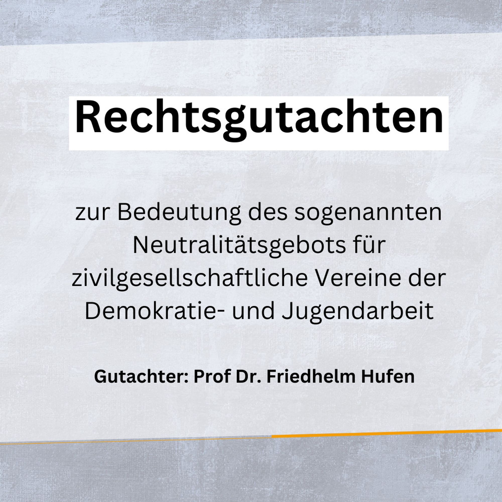 Rechtsgutachten: zur Bedeutung des sogenannten Neutralitätsgebots für zivilgesellschaftliche Vereine der Demokratie- und Jugendarbeit


Gutachter: Prof Dr. Friedhelm Hufen