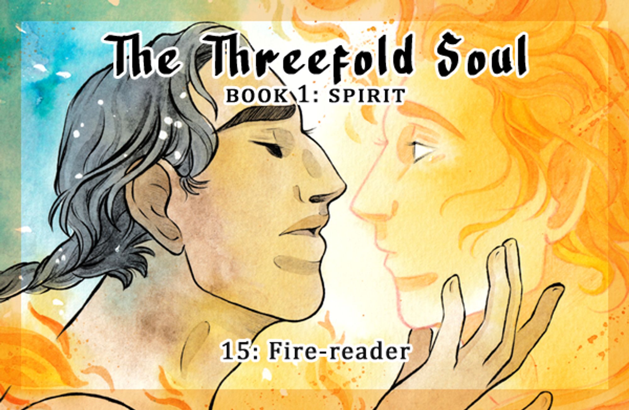 Illustrated banner for the webnovel The Threefold Soul. It features an illustration of Hawk, one of the protagonists, face to face with a figure who appears to be made of fire.
Text: "The Threefold Soul, book 1: Spirit" and "15: Fire-reader".