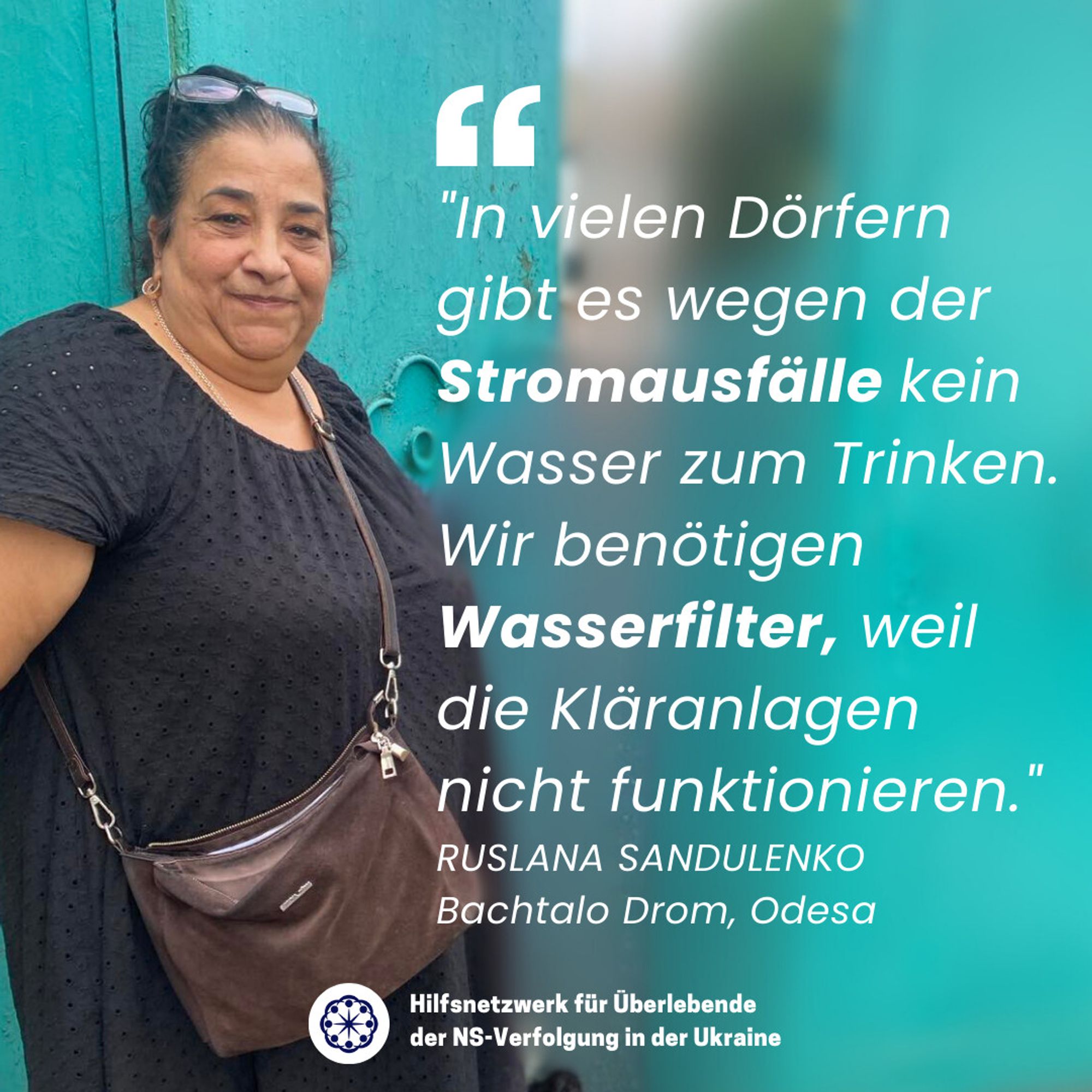 „In vielen Dörfern gibt es wegen der Stromausfälle kein Wasser zum Trinken. Wir benötigen Wasserfilter, weil die Kläranlagen nicht funktionieren. Ruslana Sandulenko von „Bachtalo Drom“.