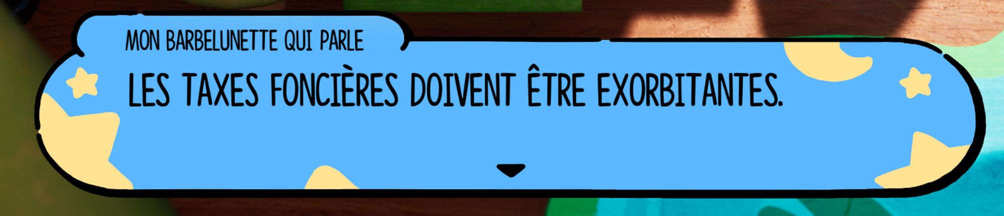 Bulle de texte enfantine avec des étoiles et la lune en fond
"Mon Barbelunette qui parle" : " Les taxes foncières doivent être exorbitantes."