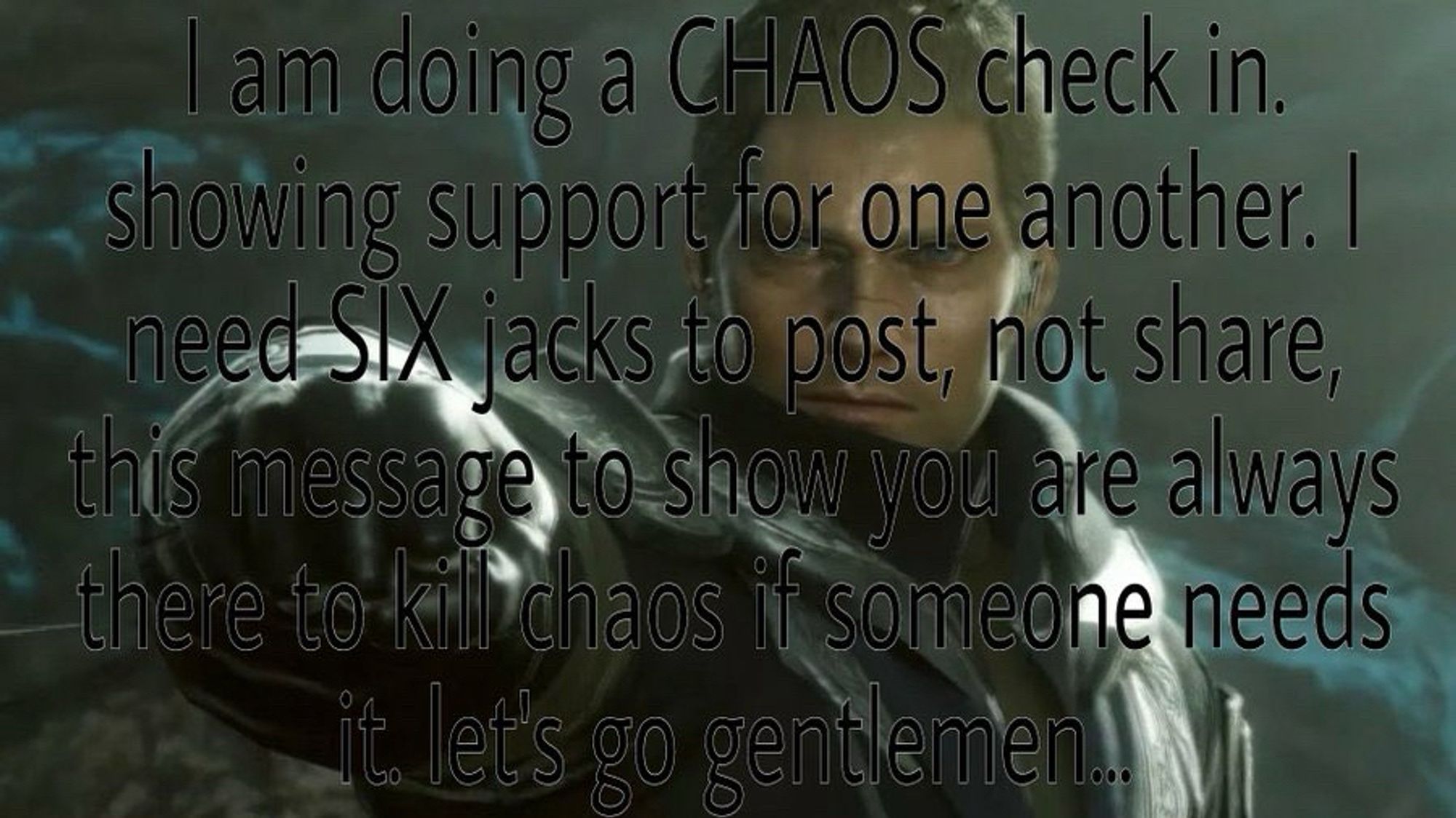 Jack from SOPFFO, holding out a fist for a fist bump with the following text overlaid:
I am doing a CHAOS check in. Showing support for one another. I need SIX jacks to post, not share, this message to show you are always there to kill chaos if someone needs it. Let’s go gentlemen…