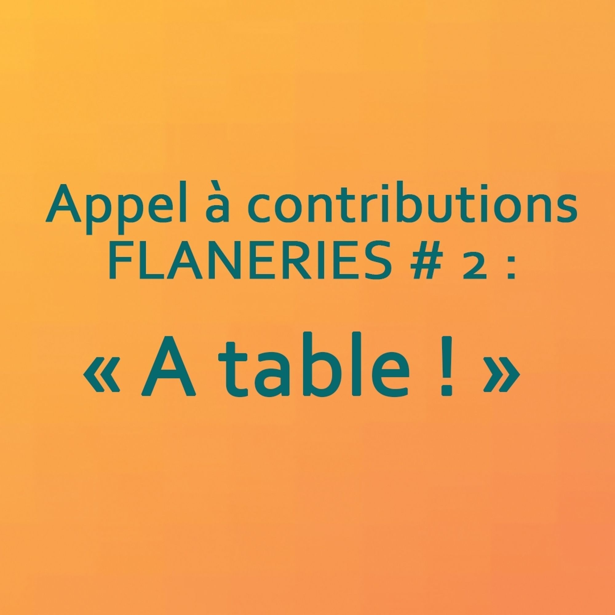 Appel à contributions Flanerie 2 "A table !"