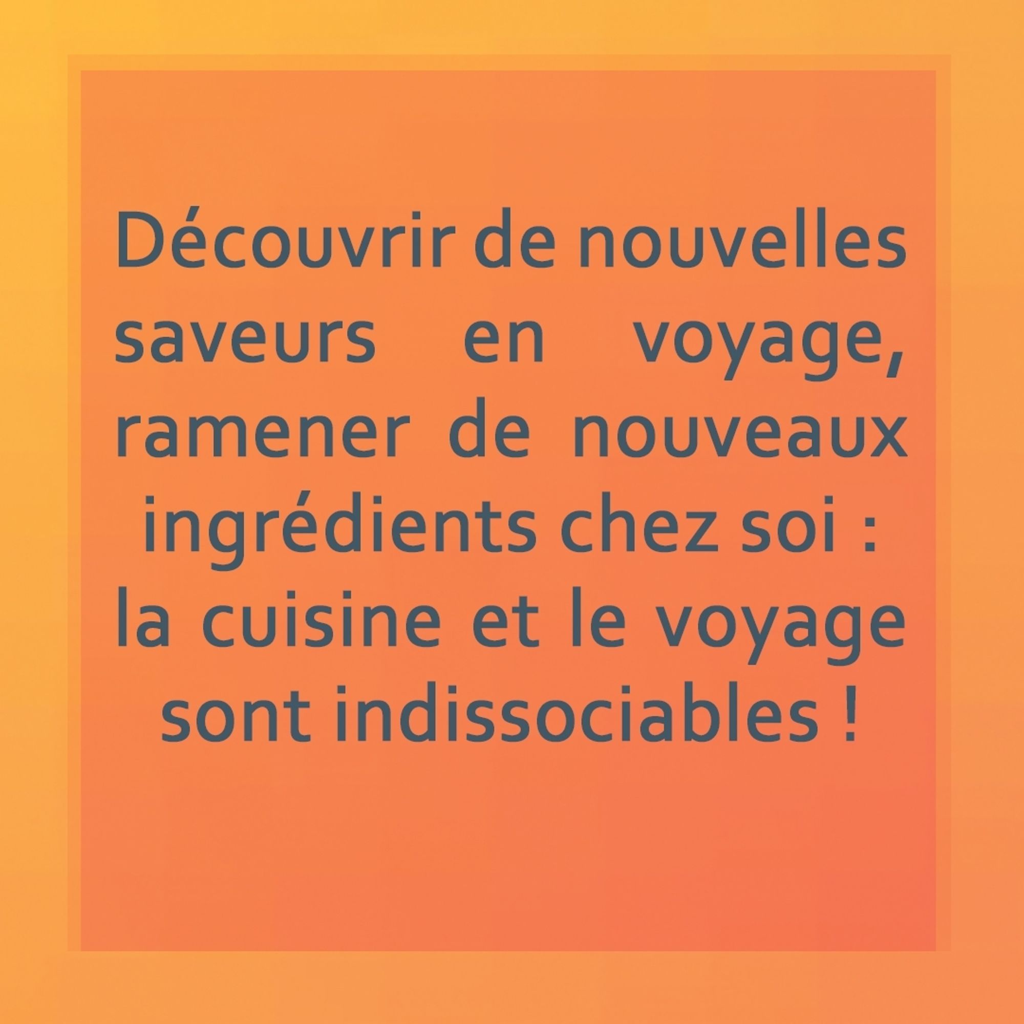 Découvrir de nouvelles saveurs en voyage, ramener de nouveaux ingrédients chez soi : la cuisine et le voyage sont indissociables !