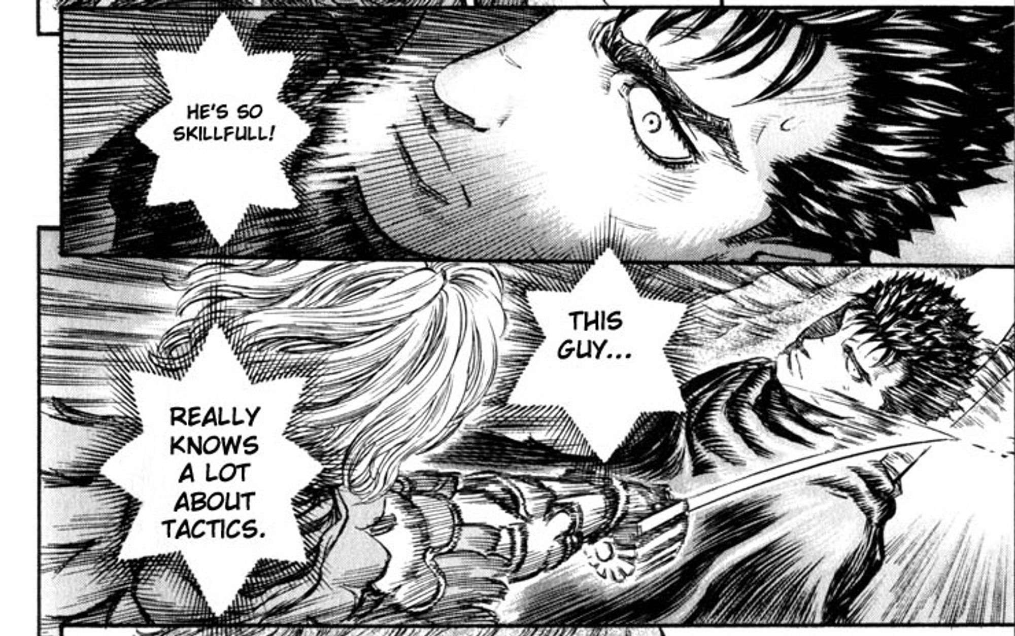 guts fighting serpico in Berserk. guts is thinking: HE'S SO SKILLFUL! THIS GUY... REALLY KNOWS A LOT ABOUT TACTICS.