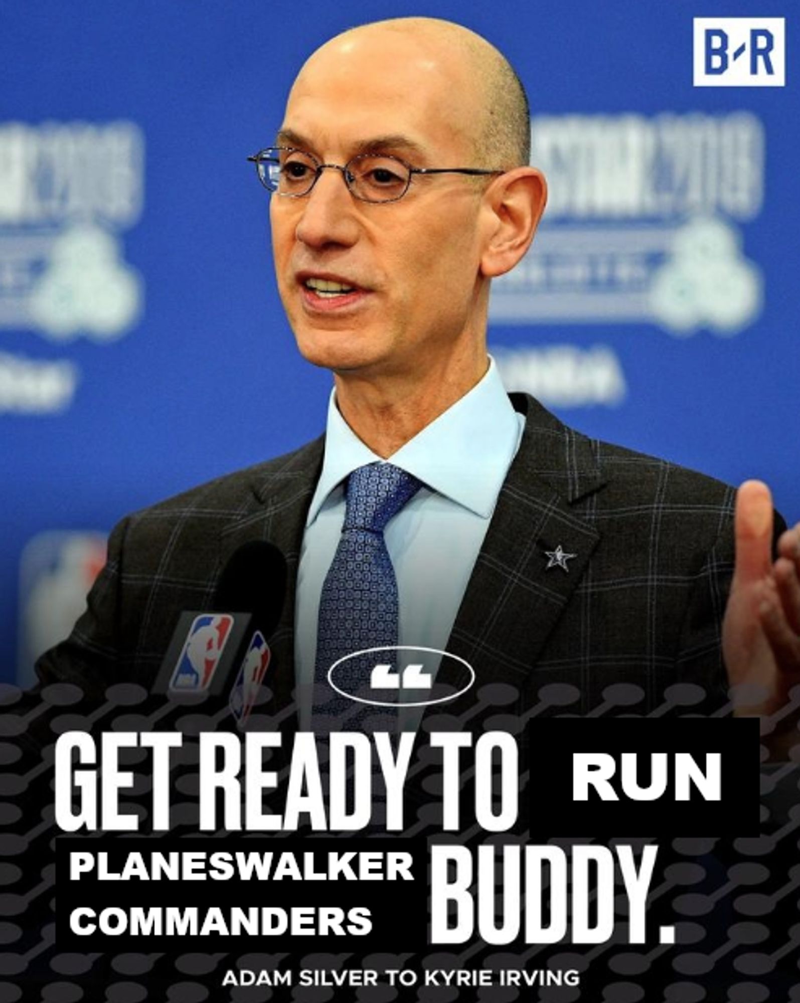 "GET READY TO RUN PLANESWALKER COMMANDERS BUDDY." - Adam Silver to Kyrie Irving