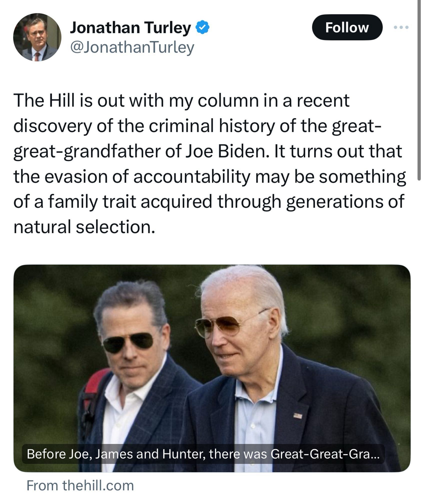 Tweet from Turley: The Hill is out with my column in a recent discovery of the criminal history of the great-great-grandfather of Joe Biden. It turns out that the evasion of accountability may be something of a family trait acquired through generations of natural selection.