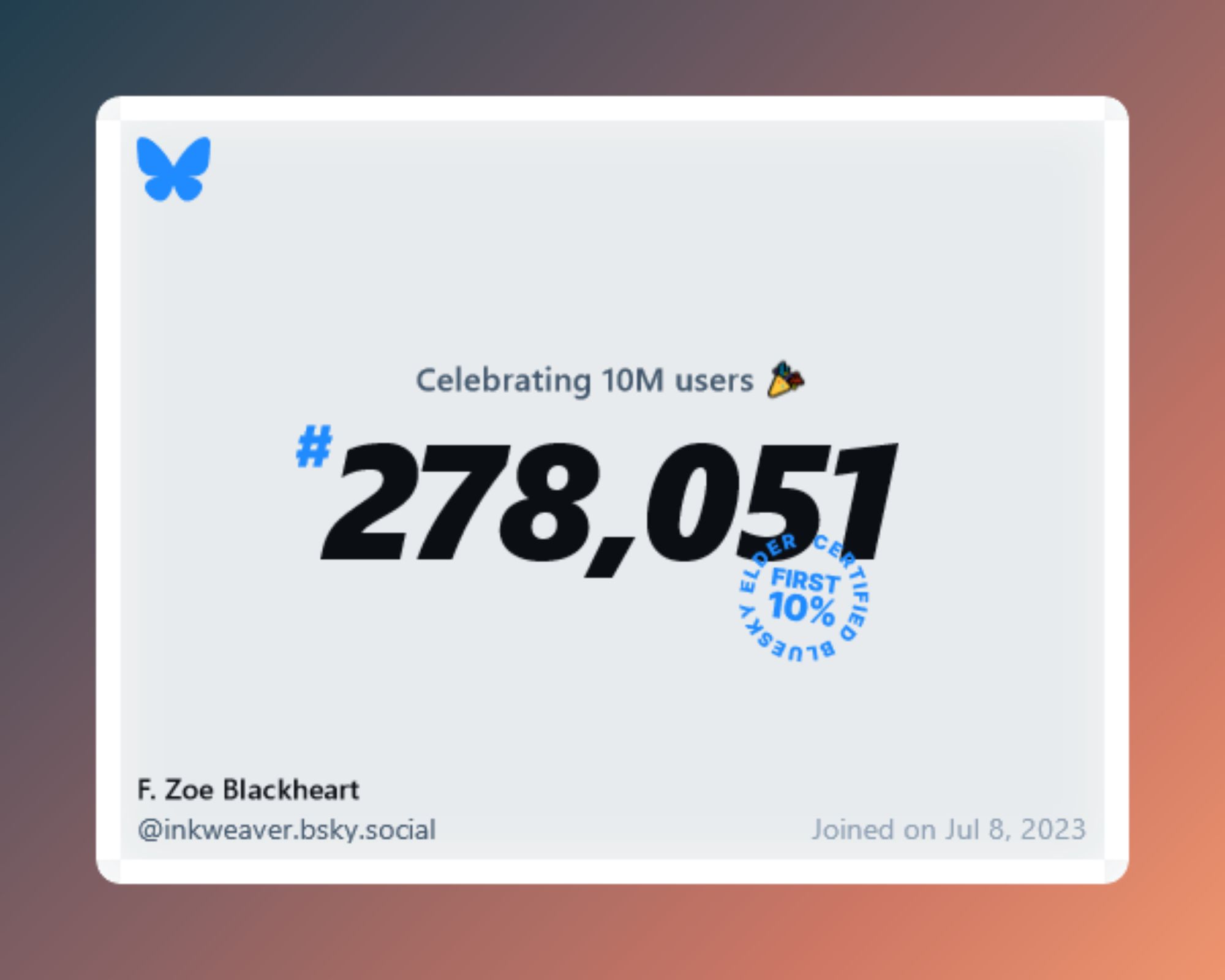 A virtual certificate with text "Celebrating 10M users on Bluesky, #278,051, F. Zoe Blackheart ‪@inkweaver.bsky.social‬, joined on Jul 8, 2023"