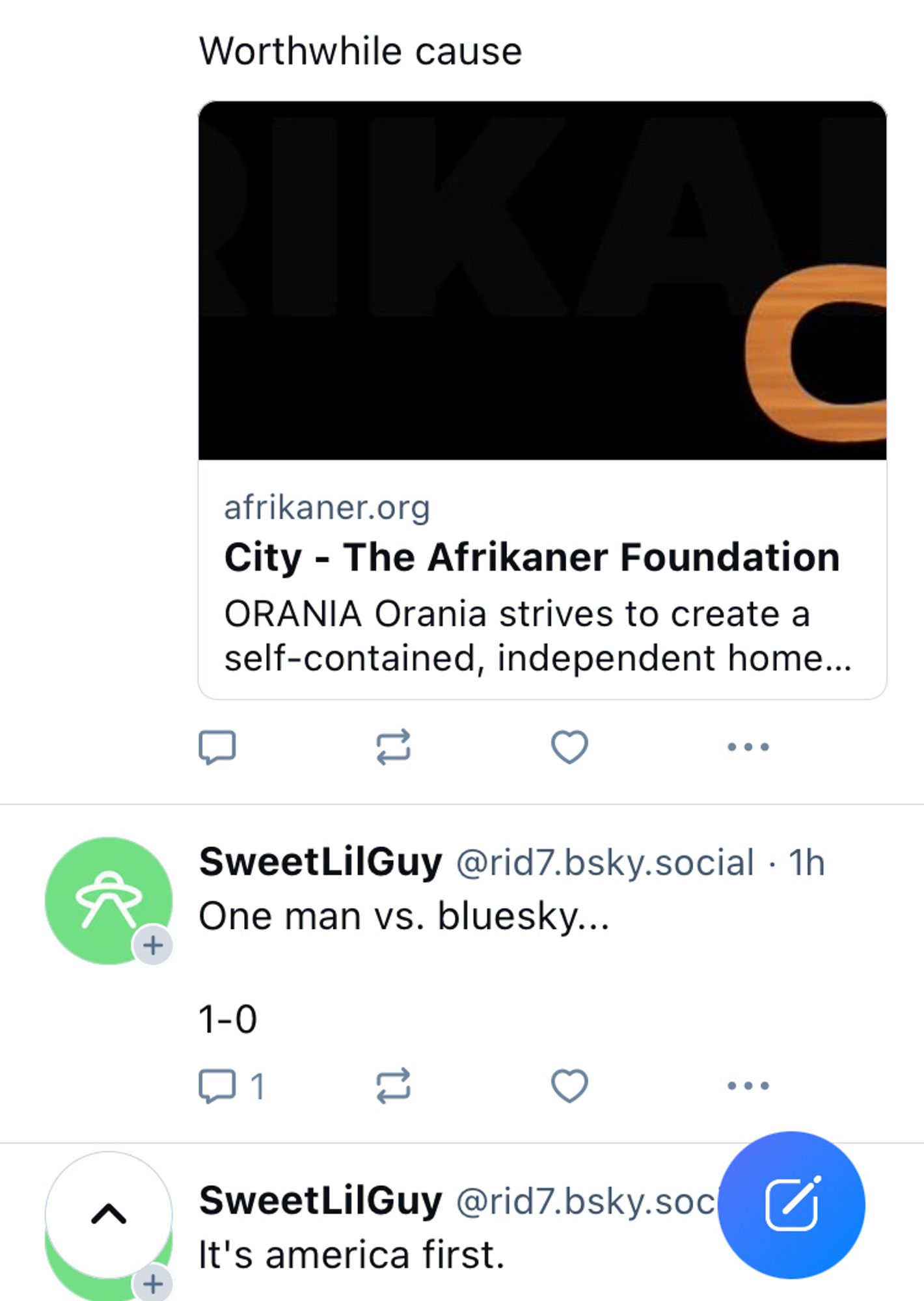 SweetLilGuy at rid7.bsky dot social
3 posts 
1 Shared Afrikaner fundraiser
2 One man vs Bluesky
3 
“It’s america first” (sic)