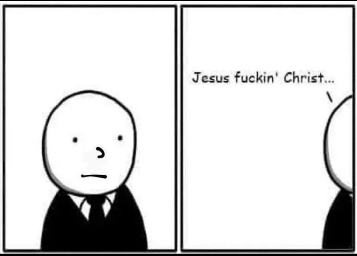 First panel: a bald man in a suit and tie stares blankly at the audience.
Second panel: he walks out of frame uttering “Jesus fuckin’ Christ”.