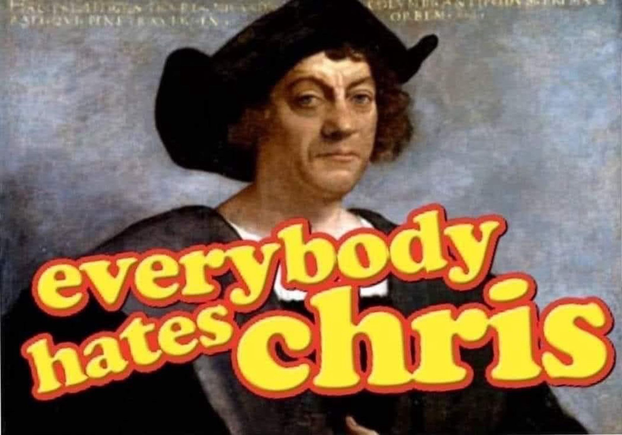 a picture of Christopher Columbus with the text “everyone hates Chris” from the the tv show plastered over him