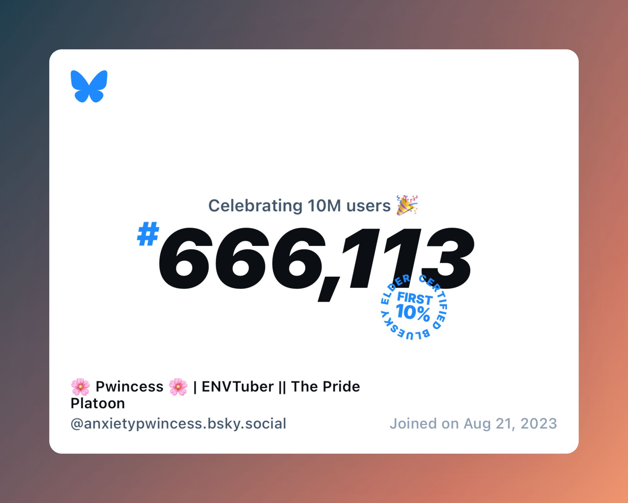 A virtual certificate with text "Celebrating 10M users on Bluesky, #666,113, 🌸 Pwincess 🌸 | ENVTuber || The Pride Platoon ‪@anxietypwincess.bsky.social‬, joined on Aug 21, 2023"