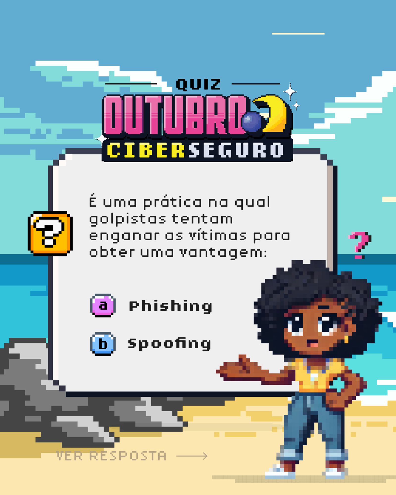 Imagem em estilo pixel art com fundo de praia. No centro, uma placa com o título "QUIZ OUTUBRO CIBERSEGURO". Abaixo, a pergunta: "É uma prática na qual golpistas tentam enganar as vítimas para obter uma vantagem:".

Opções: "a) Phishing
b) Spoofing"

Há um botão "VER RESPOSTA" na parte inferior.