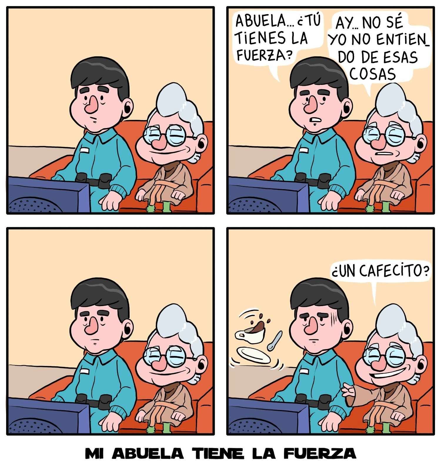 Comic de 4 paneles. Panel 1. Nieto y Abuela están sentados en el sofá viendo la televisión. Panel 2. Nieto pregunta: "Abuela... ¿Tú tienes La Fuerza?" Abuela: "Ay, no sé, yo no entiendo de esas cosas". Panel 3. Vuelven a ver la tele. Panel 4. Abuela pregunta al Nieto "¿Un cafecito?" Mientras levanta la mano y un juego de taza y plato de café llegan volando. MI ABUELA TIENE LA FUERZA 