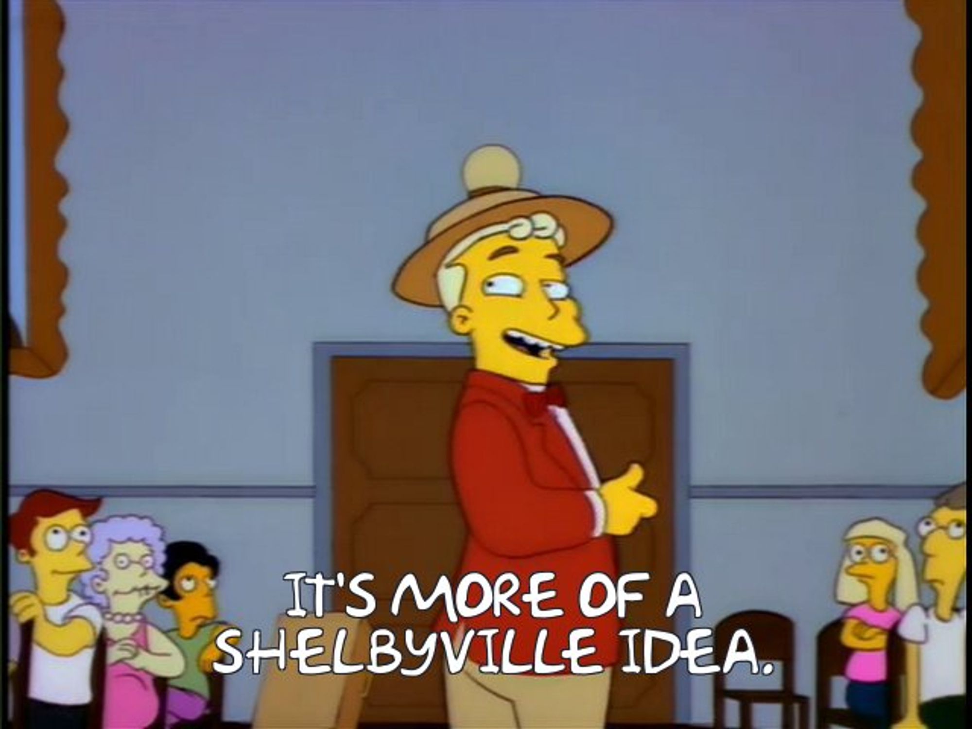 "It's more of a Shelbyville idea" from the Simpsons' monorail episode