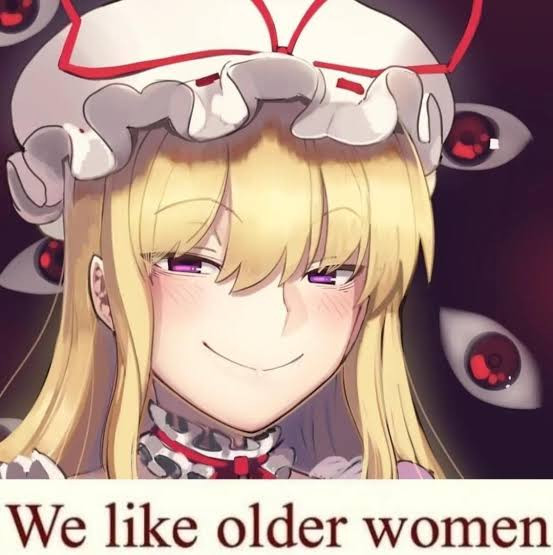 A smug, smirking Yukari Yakumo from the Touhou Project with the caption, "We like older women".