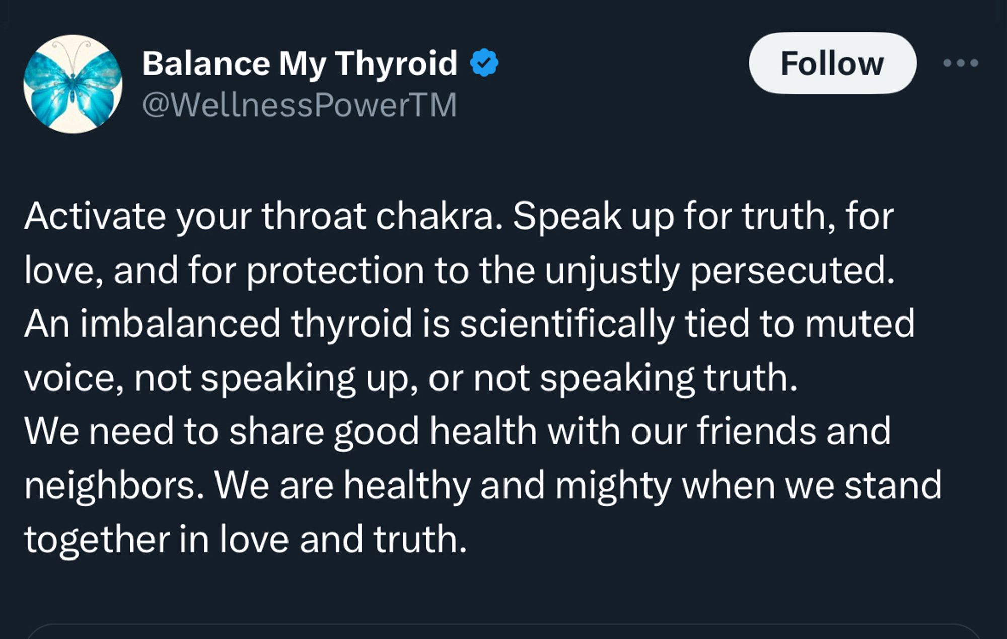 Balance My Thyroid 
@WellnessPowerTM

Activate your throat chakra. Speak up for truth, for love, and for protection to the unjustly persecuted.
An imbalanced thyroid is scientifically tied to muted voice, not speaking up, or not speaking truth.
We need to share good health with our friends and neighbors. We are healthy and mighty when we stand together in love and truth.