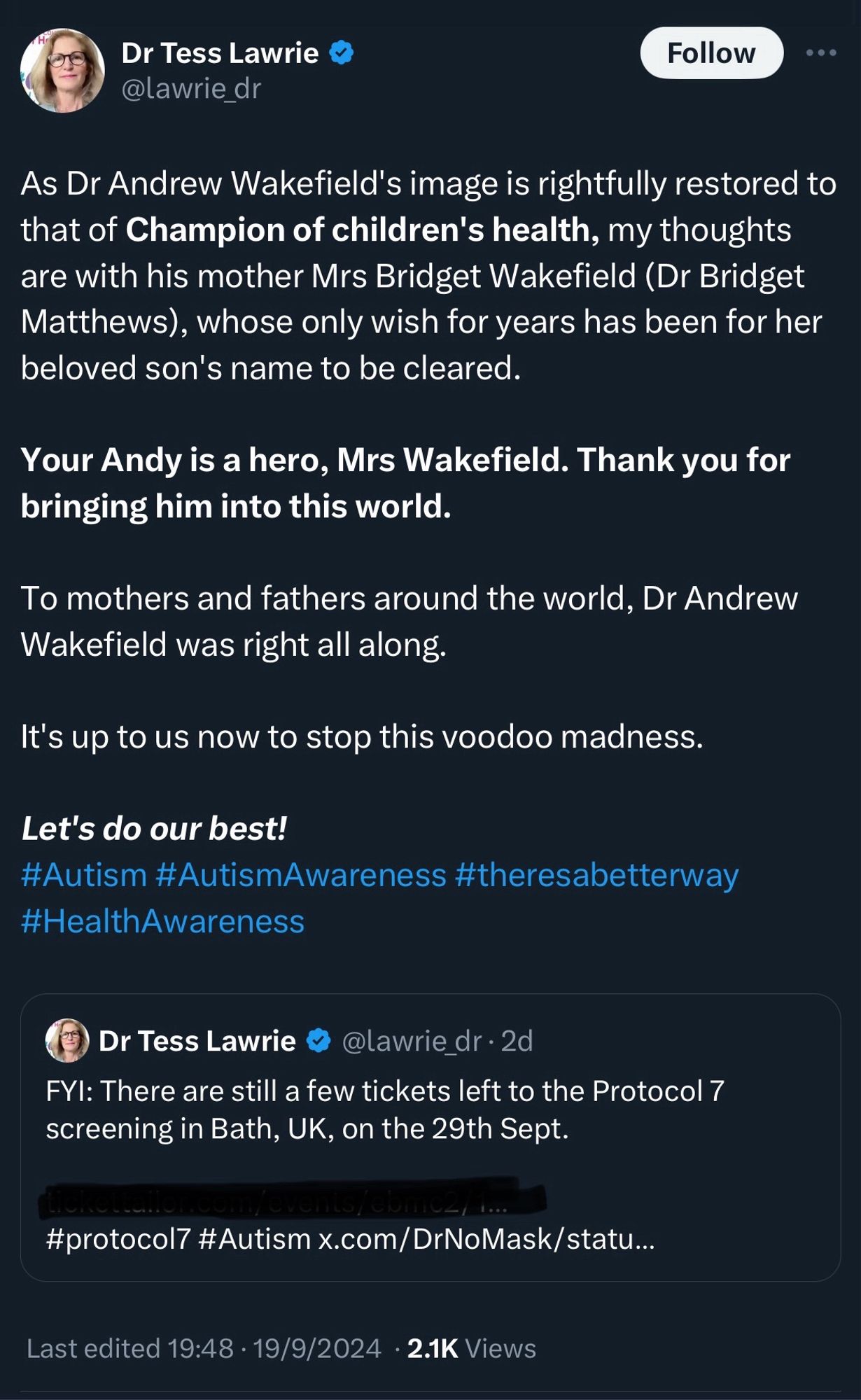 Dr Tess Lawrie
@lawrie_dr

As Dr Andrew Wakefield's image is rightfully restored to that of Champion of children's health, my thoughts are with his mother Mrs Bridget Wakefield (Dr Bridget Matthews), whose only wish for years has been for her beloved son's name to be cleared.
Your Andy is a hero, Mrs Wakefield. Thank you for bringing him into this world.
To mothers and fathers around the world, Dr Andrew Wakefield was right all along.
It's up to us now to stop this voodoo madness.
Let's do our best!
#Autism #AutismAwareness #theresabetterway
#HealthAwareness

FYl: There are still a few tickets left to the Protocol 7 screening in Bath, UK, on the 29th Sept.

Last edited 19:48 • 19/9/2024 • 2.1K Views