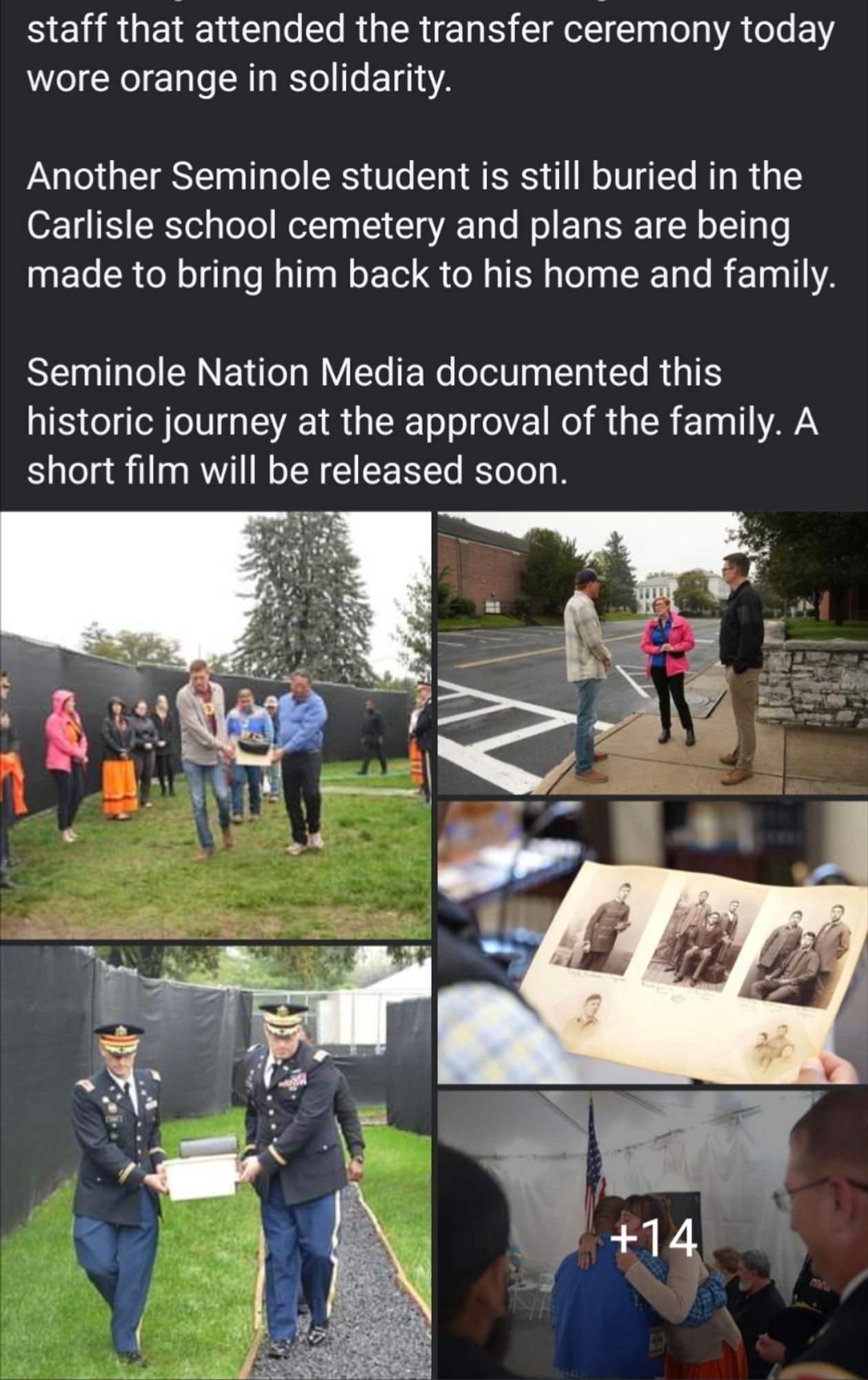 schools. The staff that attended the transfer ceremony today wore orange in solidarity. 

Another Seminole student is still buried in the Carlisle school cemetery and plans are being made to bring him back to his home and family. 

Seminole Nation Media documented this historic journey at the approval of the family. A short film will be released soon.