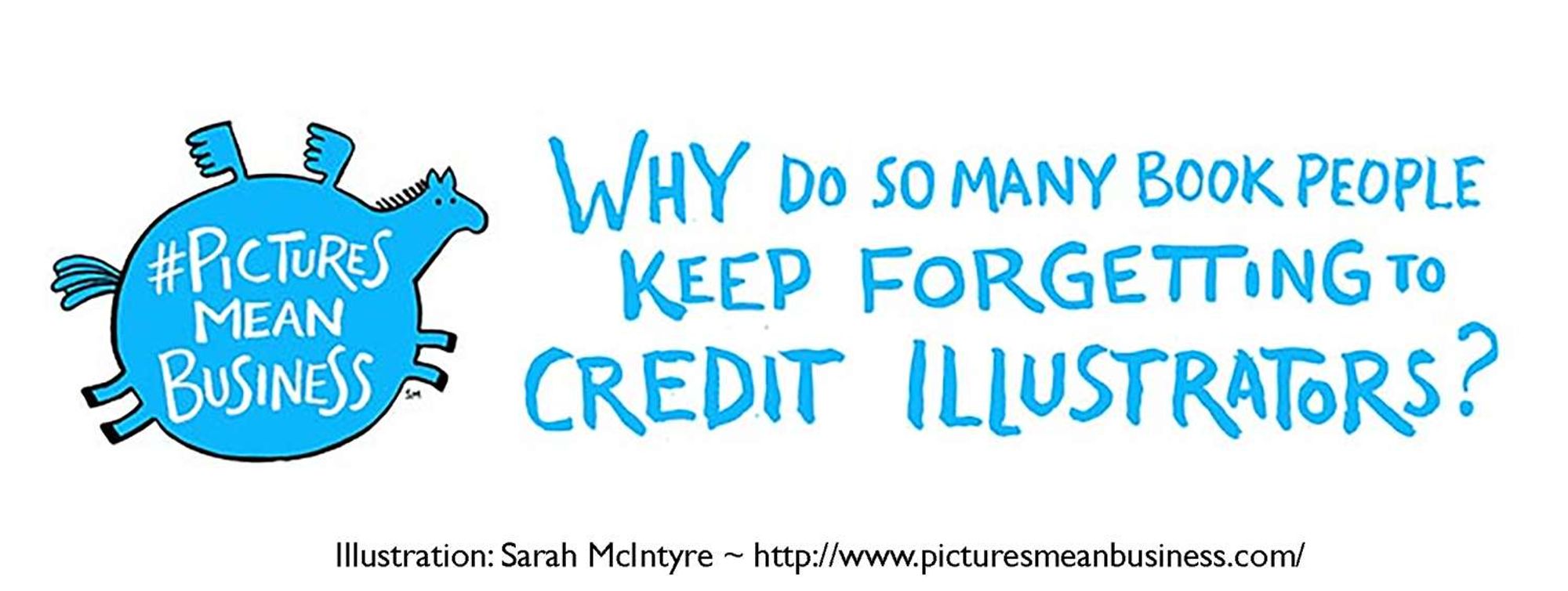 A whimsical blue illustration of a round, horse-like creature with the hashtag #PicturesMeanBusiness on its side. Above the creature, in bold blue letters, the question 'WHY DO SO MANY BOOK PEOPLE KEEP FORGETTING TO CREDIT ILLUSTRATORS?' is posed. Below the illustration, the credit 'Illustration: Sarah McIntyre - http://www.picturesmeanbusiness.com/' is provided.