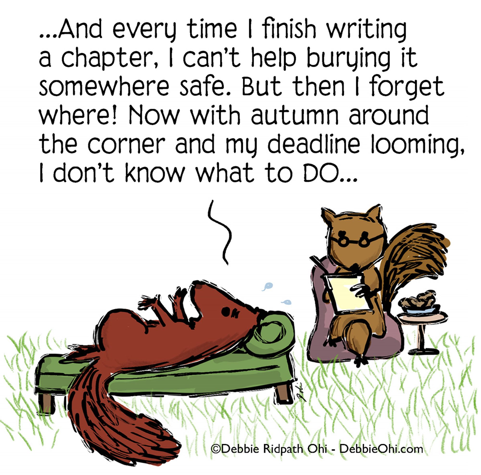 Comic showing one squirrel lying on a couch talking, and a squirrel therapist taking notes. Squirrel on couch is saying, "And every time I finish writing a chapter, I can't help burying it somewhere safe. But then I forget where! Now with autumn around the corner and my deadline looming, I don't know what to DO...."