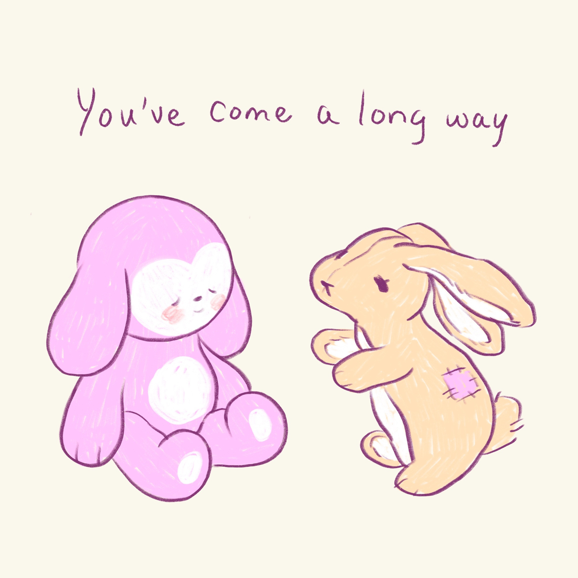 Digital illustration of two bunnies sitting side by side. The bunny on the left is a cartoon pink lop eared bunny, with eyes closed and smiling softly. The bunny on the right is a cream colored plush bunny that resembles a Velveteen rabbit. There is a small pink sewn on patch above its scruffy tail. There is text above the artwork that reads, “You’ve come a long way”