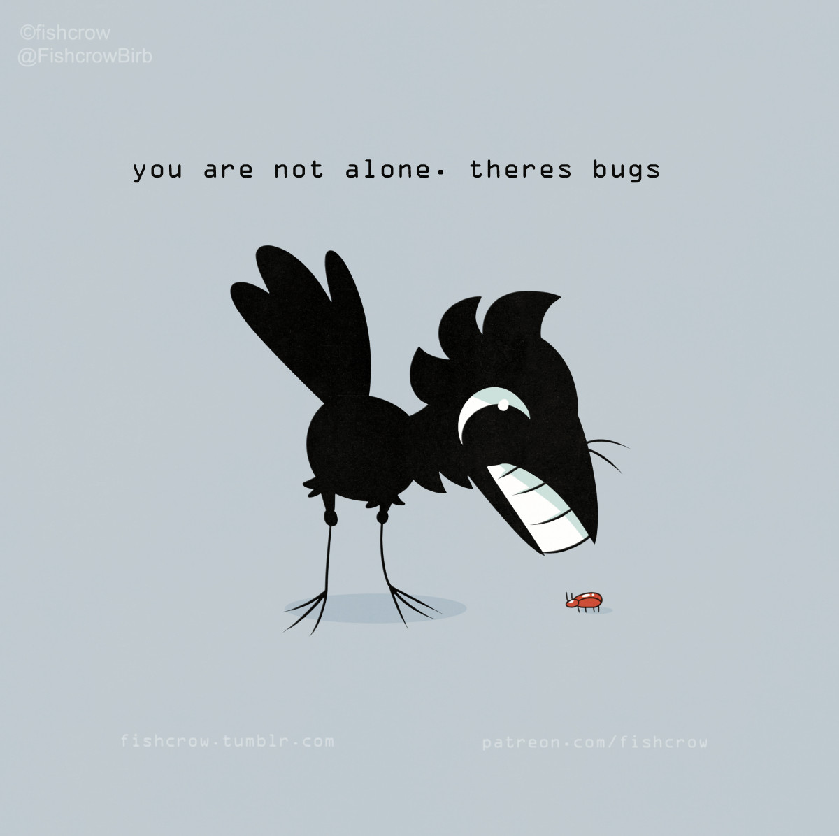 A black cartoon crow is looking at a tiny red bug. The image has the caption: "you are not alone. theres bugs".