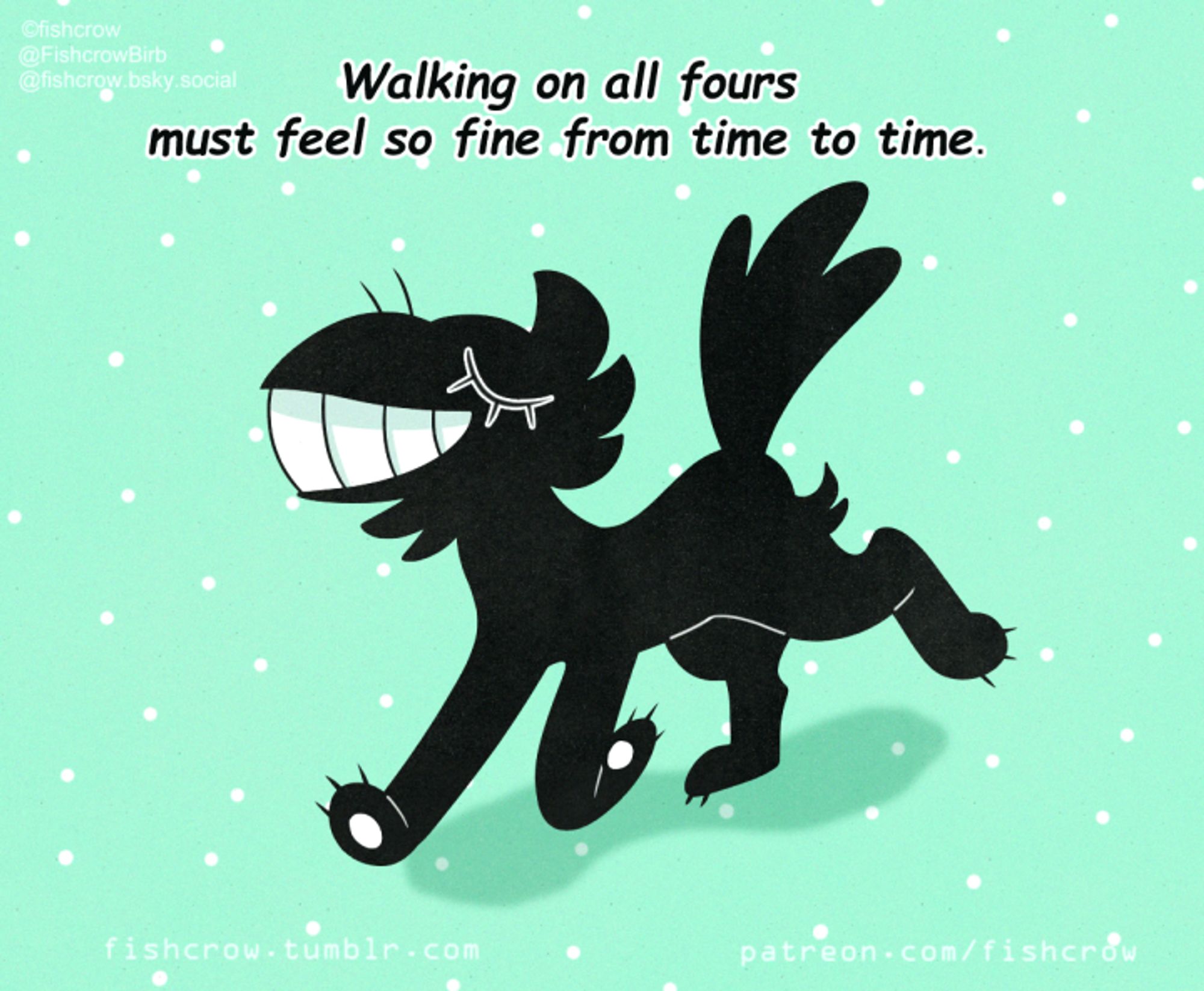 A cartoony crow with 4 legs is walking on all fours looking happy with the text above: Walking on all fours mus feel so fine from time to time.