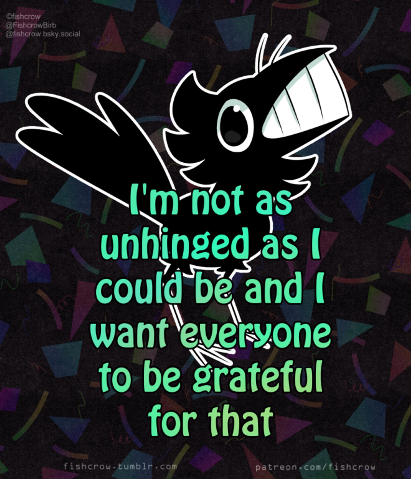 a cartoon crow with the text: I'm not as unhinged as I could be and I want everyone to be grateful for that. 