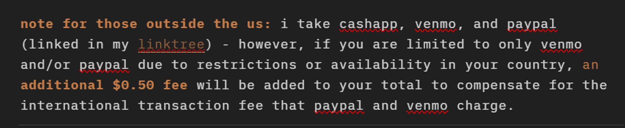 note for those outside the us: i take cashapp, venmo, and paypal, linked in my linktree. however, if you are limited to only venmo and/or paypal due to restrictions or availability in your country, an additional $0.50 fee will be added to your total to compensate for the international transaction fee that paypal and venmo charge.