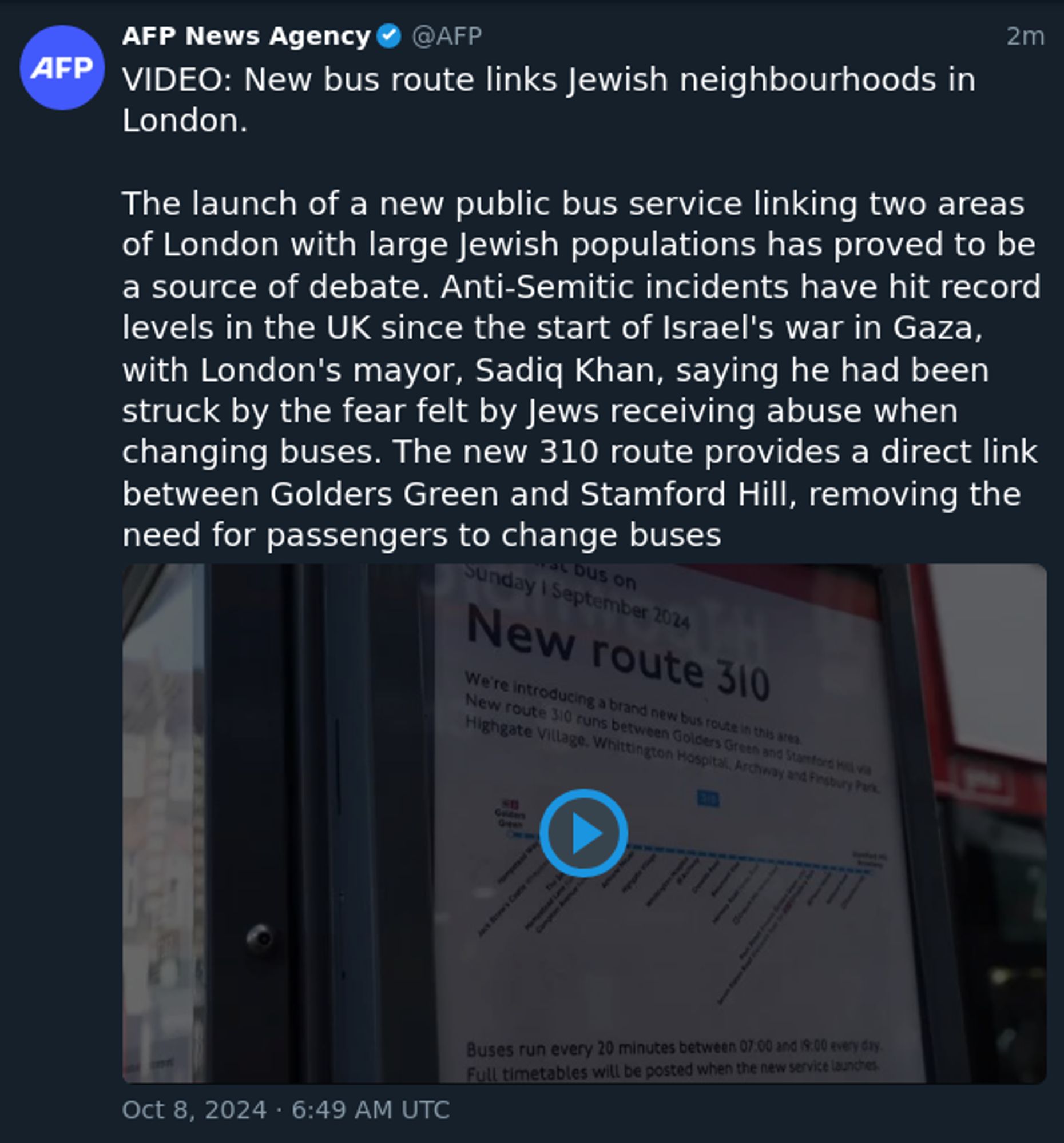 VIDEO: New bus route links Jewish neighbourhoods in London.

The launch of a new public bus service linking two areas of London with large Jewish populations has proved to be a source of debate. Anti-Semitic incidents have hit record levels in the UK since the start of Israel's war in Gaza, with London's mayor, Sadiq Khan, saying he had been struck by the fear felt by Jews receiving abuse when changing buses. The new 310 route provides a direct link between Golders Green and Stamford Hill, removing the need for passengers to change buses