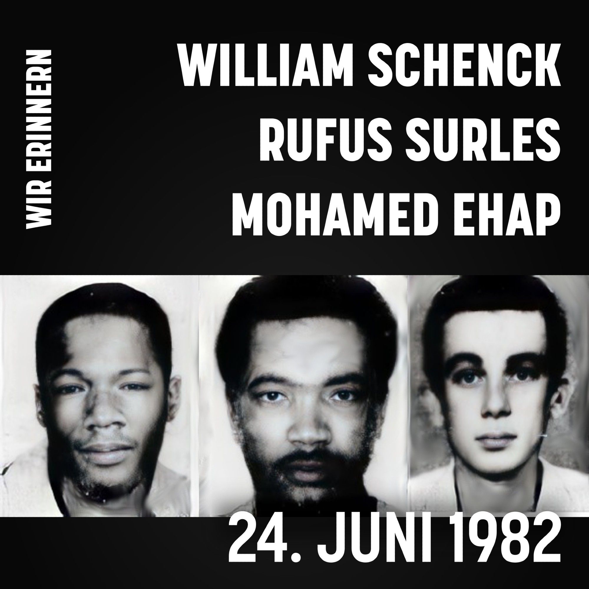 Bilder der Ermordeten auf schwarzem Hintergrund. Text: Wir erinnern. 24. Juni 1982. William Schenck, Rufus Surles, Mohamed Ehap.