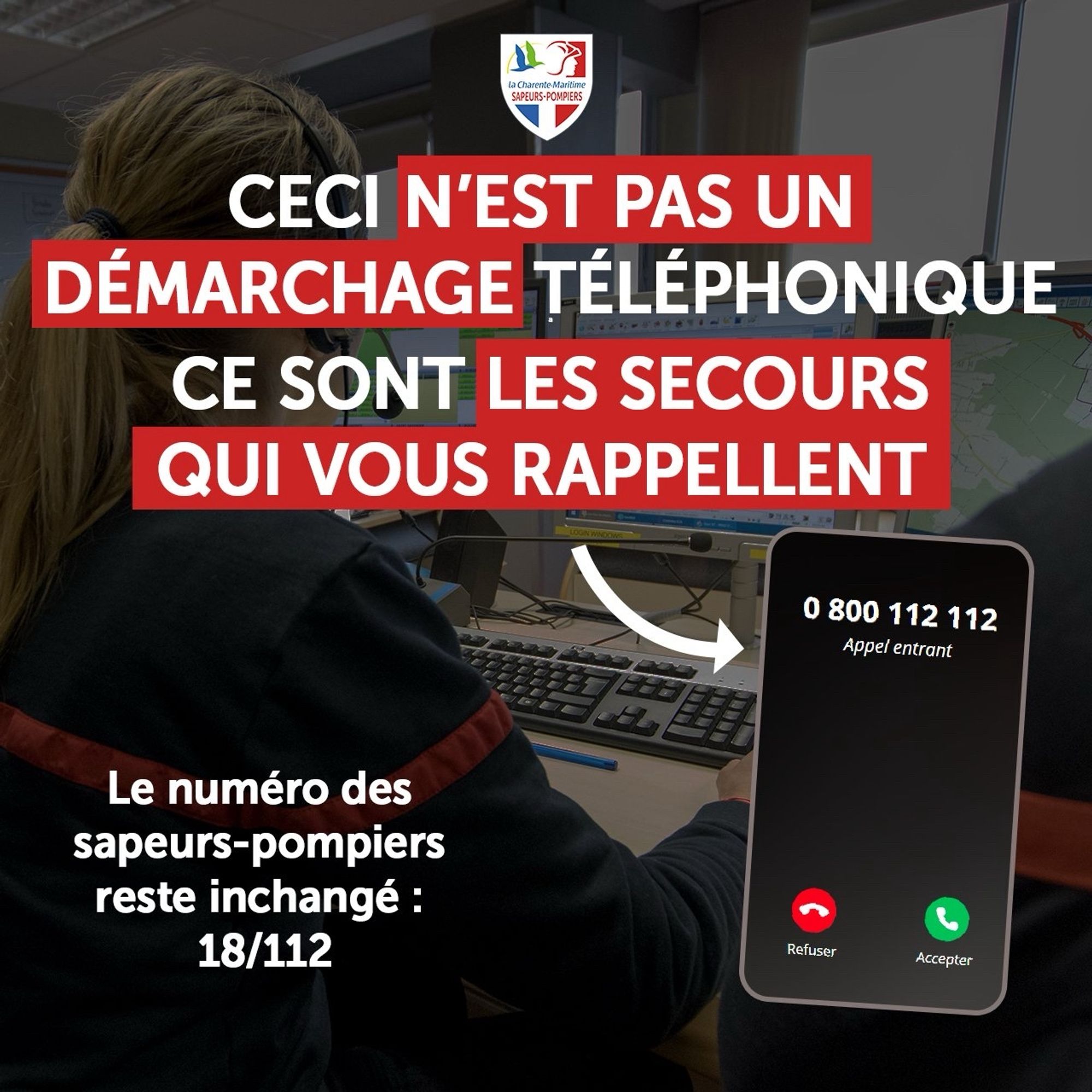 lSAPEURS-POMPIERS CECI N'EST PAS UN DÉMARCHAGE TÉLÉPHONIQUE CE SONT LES SECOURS QUI VOUS RAPPELLENT 0 800 112 112 Appel entrant
Le numéro des sapeurs-pompiers reste inchangé : 18/112