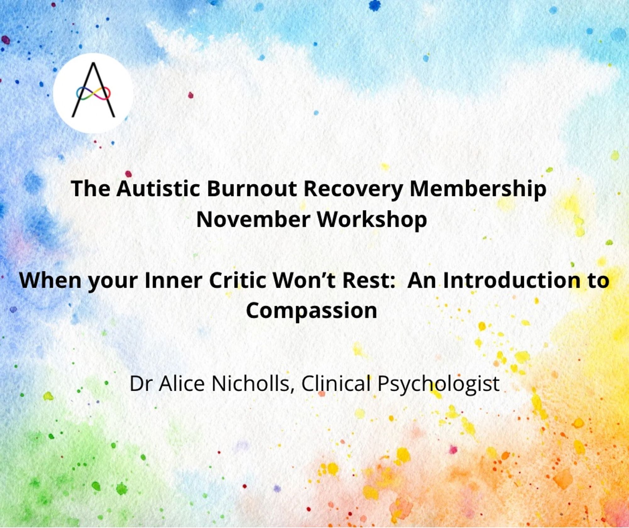 Text on rainbow background states: the autistic burnout recovery membership, November workshop ‘when your inner critic won’t rest: An introduction to compassion’ by Dr Alice nicholls, clinical psychologist