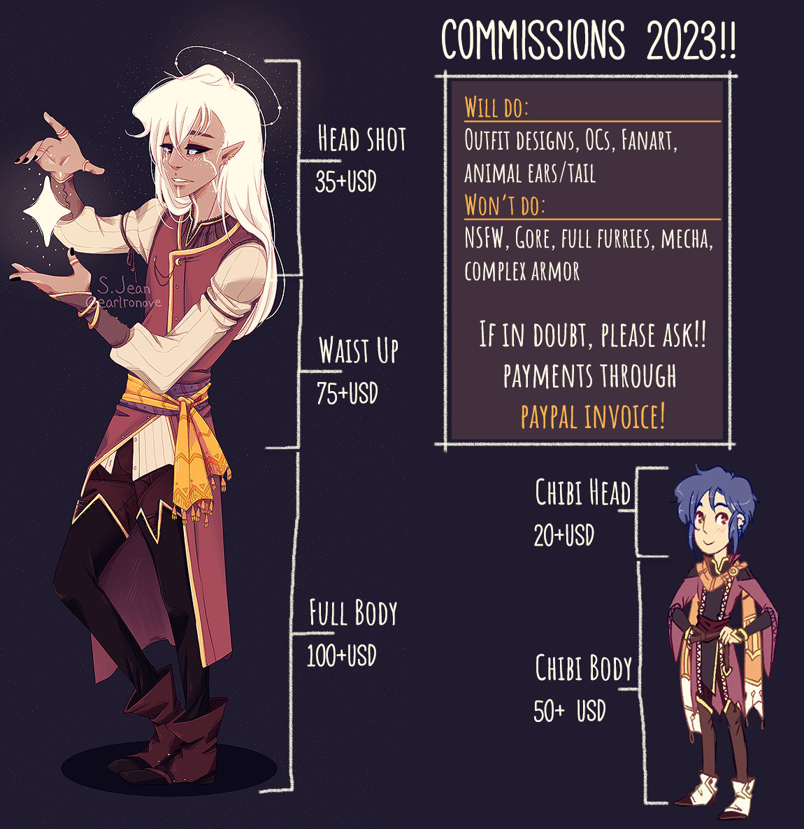 2023 commission sheet with a large full body to the right and a chibi one to the left. Prices read as: Head shot: 35+ USD, Waist Up: 75+ USD, Full Body: 100+ USD. For the chibi it's: Chibi Head: 20+ USD, Chibi Body: 50+ USD. On the right is a box of will dos and won't dos. It reads: Will do: outfit designs, OCs, Fanart, animal ears/tail. Won't do: NSFW, Gore, Full Furries, Mecha, Complex Armor. It also says: If in doubt, please ask! Payments through Paypal Invoice!