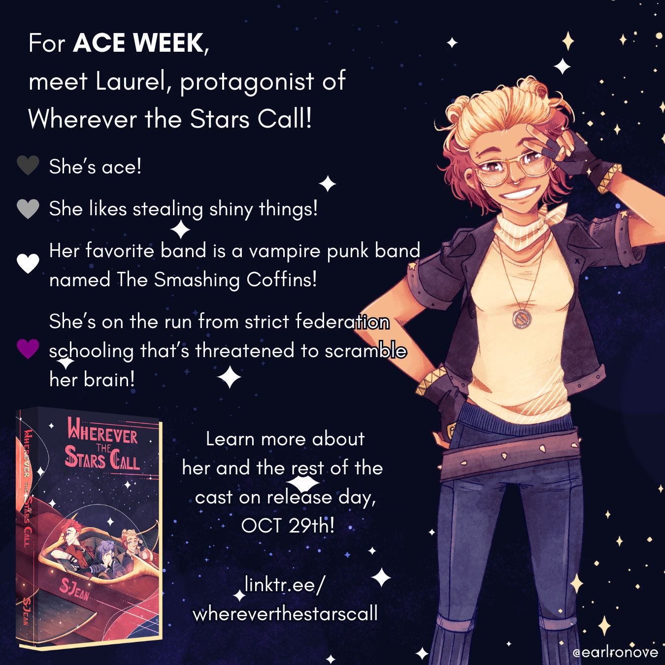 A character introduction sheet featuring Laurel from Wherever the Stars Call. A full body portrait of her is off to the right and she has brown skin, brown eyes, and hair colored red on the bottom and blonde on top. She wears a yellow shirt beneath a brown jacket and blue pants. The text to her left introduces her. It reads:
"For ACE WEEK, meet Laurel, protagonist of Wherever the Stars Call!
She's Ace!
She likes stealing shiny things!
Her favorite band is a vampire punk band named The Smashing Coffins!
She's on the run from strict federation schooling that's threatened to scramble her brain!
Learn more about her and the rest of the cast on release day, OCT 29th! linktr.ee/whereverthestarscall" 