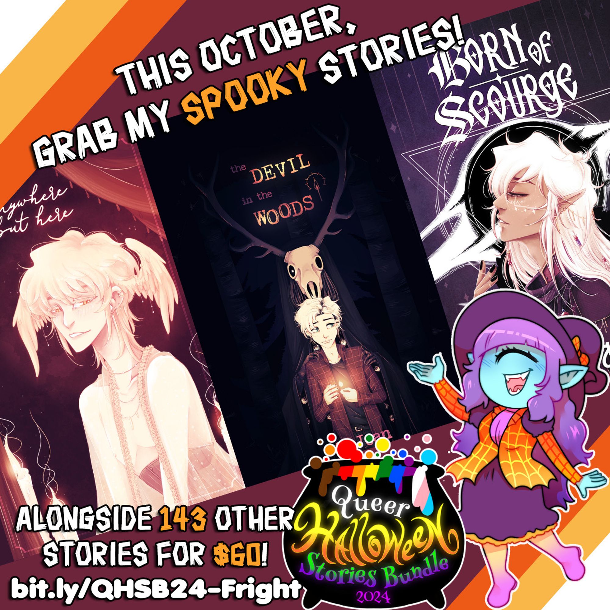 Ad for the Queer Halloween Stories Bundle. The background has three books diagonally lined up that are in the bundle. They are anywhere but here, the Devil in the Woods, and Born of Scourge. In the lower corner is the bundle mascot, a cyclops witch, with a cauldron bubbling over with pride flag colors. Text on the image reads: "This October, grab my spooky stories! Alongside 143 other stories for $60! bit.ly/QHSB24-Fright"