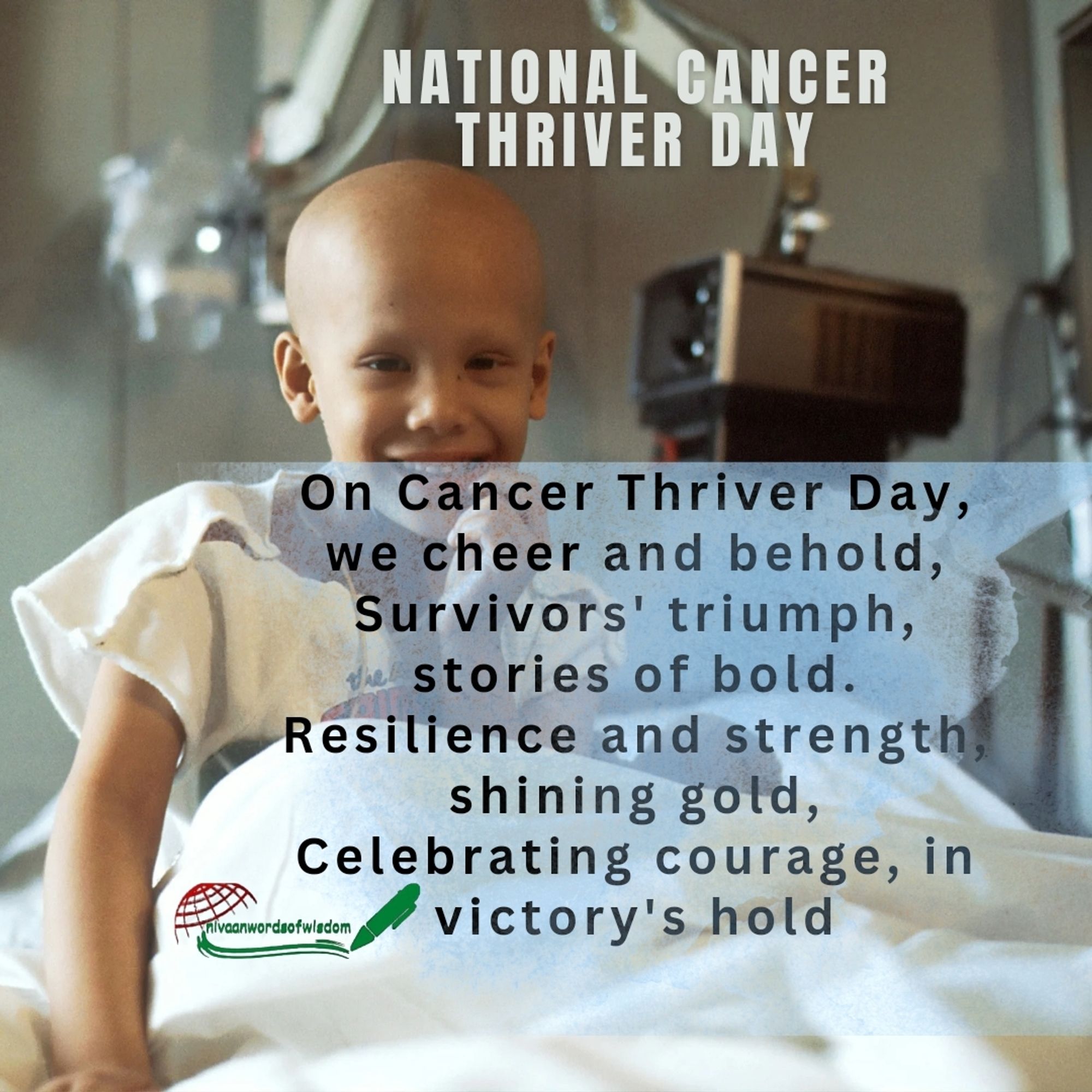 NATIONAL CANCER THRIVER DAY

On Cancer Thriver Day, we cheer and behold,
Survivors' triumph, stories of bold.
Resilience and strength, shining gold,
Celebrating courage, in victory's hold