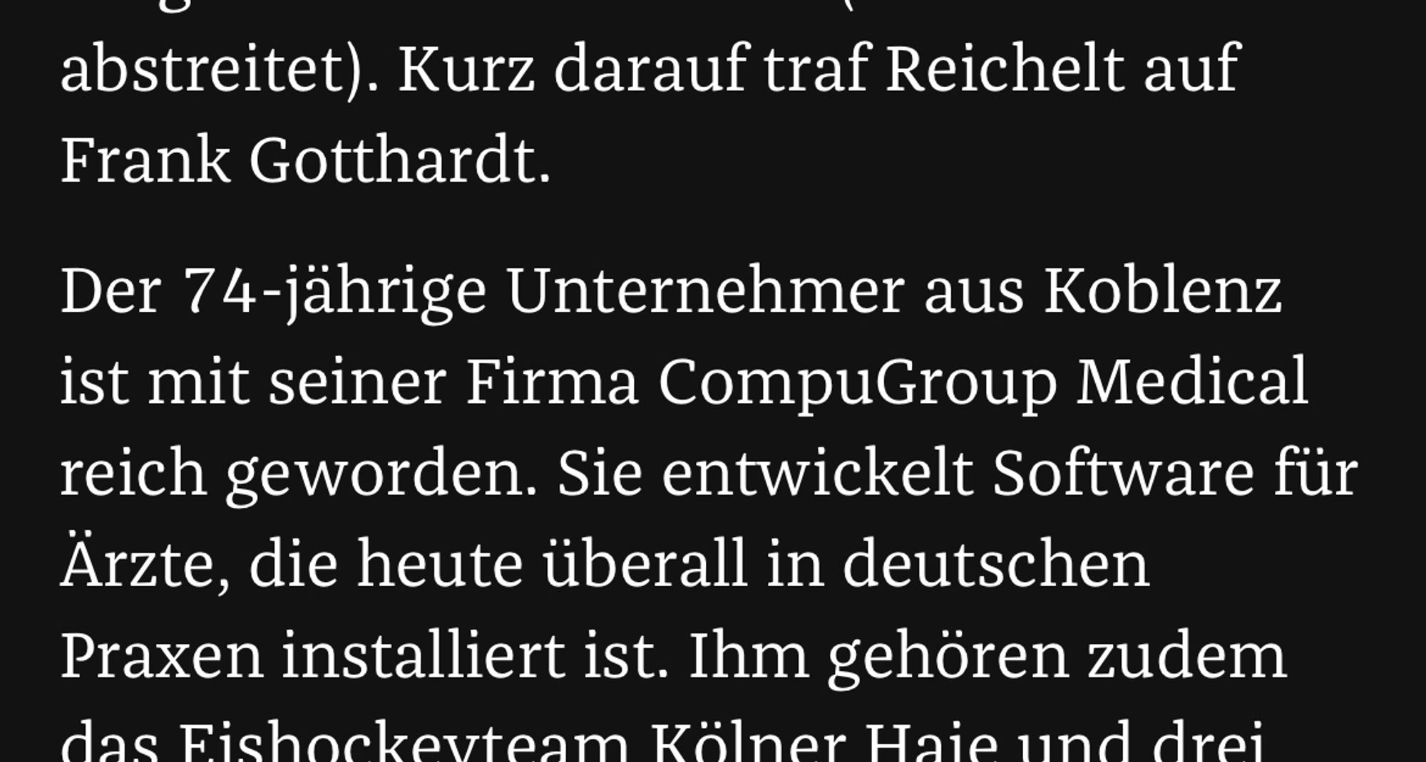 Screenshot eines Teils des Zeit Artikels: Text: kurz darauf traf Reichelt auf Frank Gotthard. Der 74-jährige Unternehmer aus Koblenz ist mit seiner Firma Compu Group Medical reich geworden. Sie entwickelt Software für Ärzte, die heute überall in deutschen Praxen installiert ist.