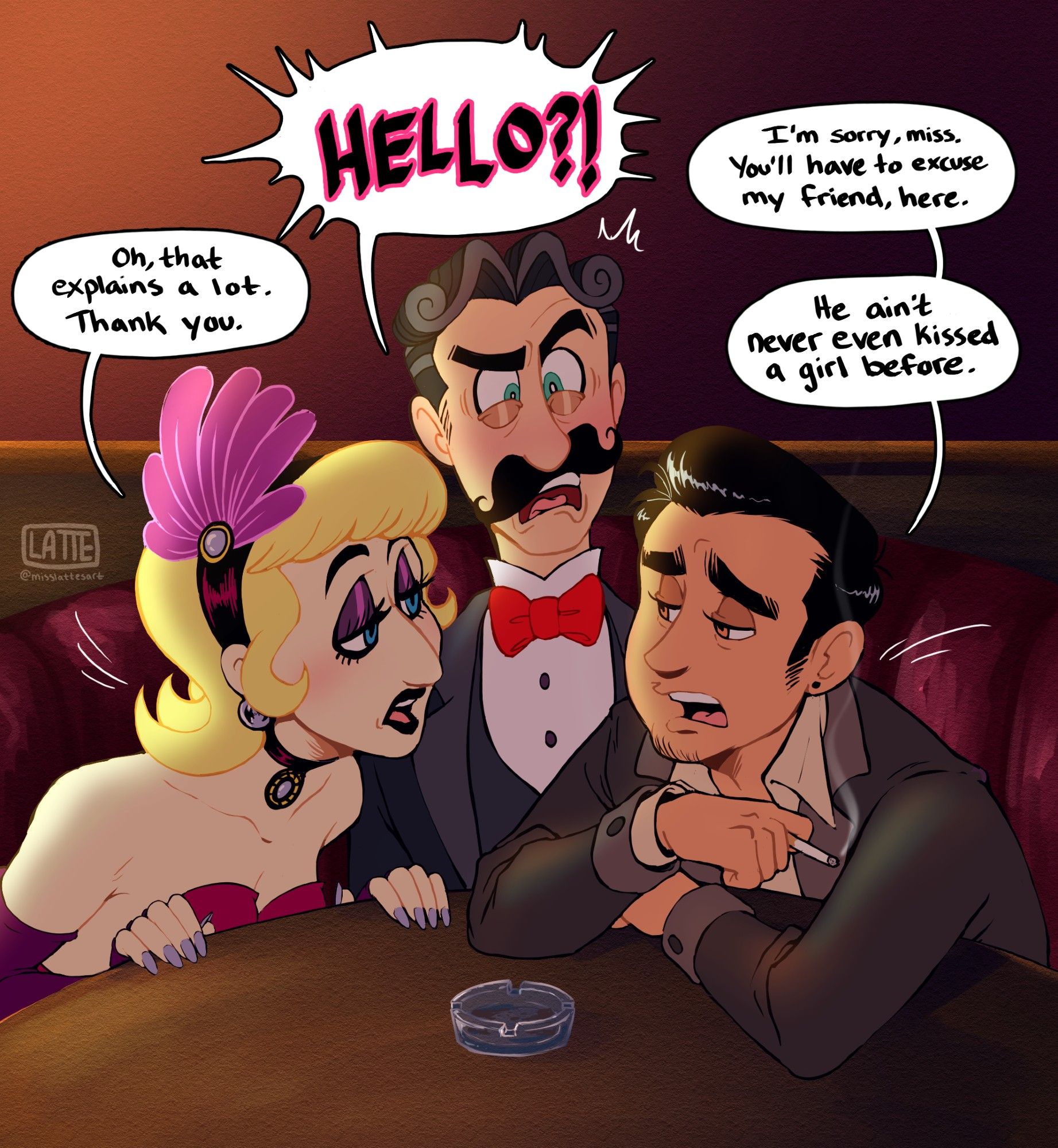 Will, Arlo (his best friend), and Matilda (the casino café's lead cabaret showgirl). The three of them are sitting at a table within the café. This is Arlo and Will's first time meeting Matilda.

Will must have been fumbling over his words or acting odd around her before this scene, which causes the following exchange:

Arlo: (casually and with cigarette in hand) I'm sorry, miss. You'll have to excuse my friend, here. He ain't never even kissed a girl before.

Will: (noticeably embarrassed and angry) HELLO?!

Matilda: (casually) Oh, that explains a lot. Thank you.