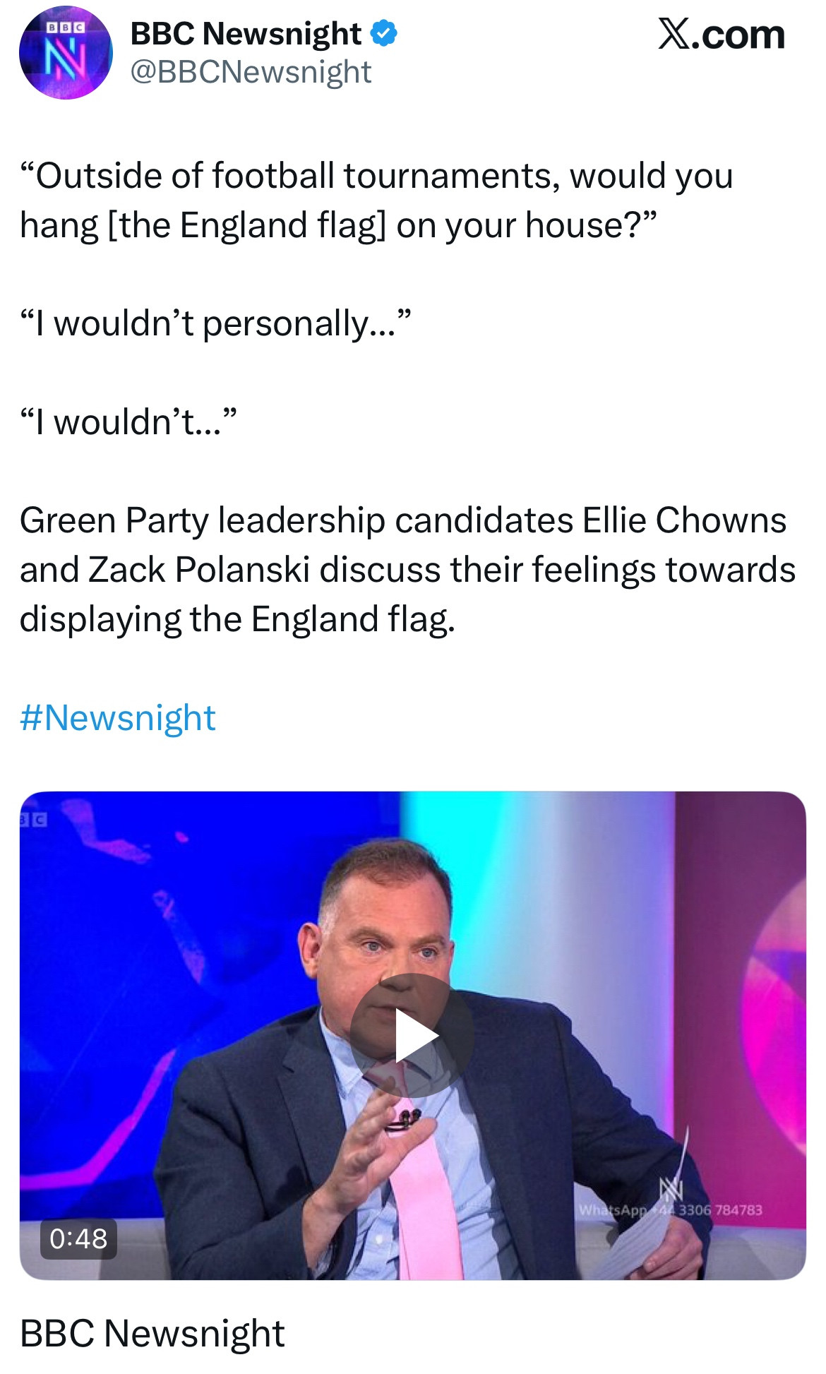 BBC Newsnight & @BBCNewsnight
X.com
"Outside of football tournaments, would you hang [the England flag] on your house?"
"I wouldn't personally..."
"I wouldn't..."
Green Party leadership candidates Ellie Chowns and Zack Polanski discuss their feelings towards displaying the England flag.
