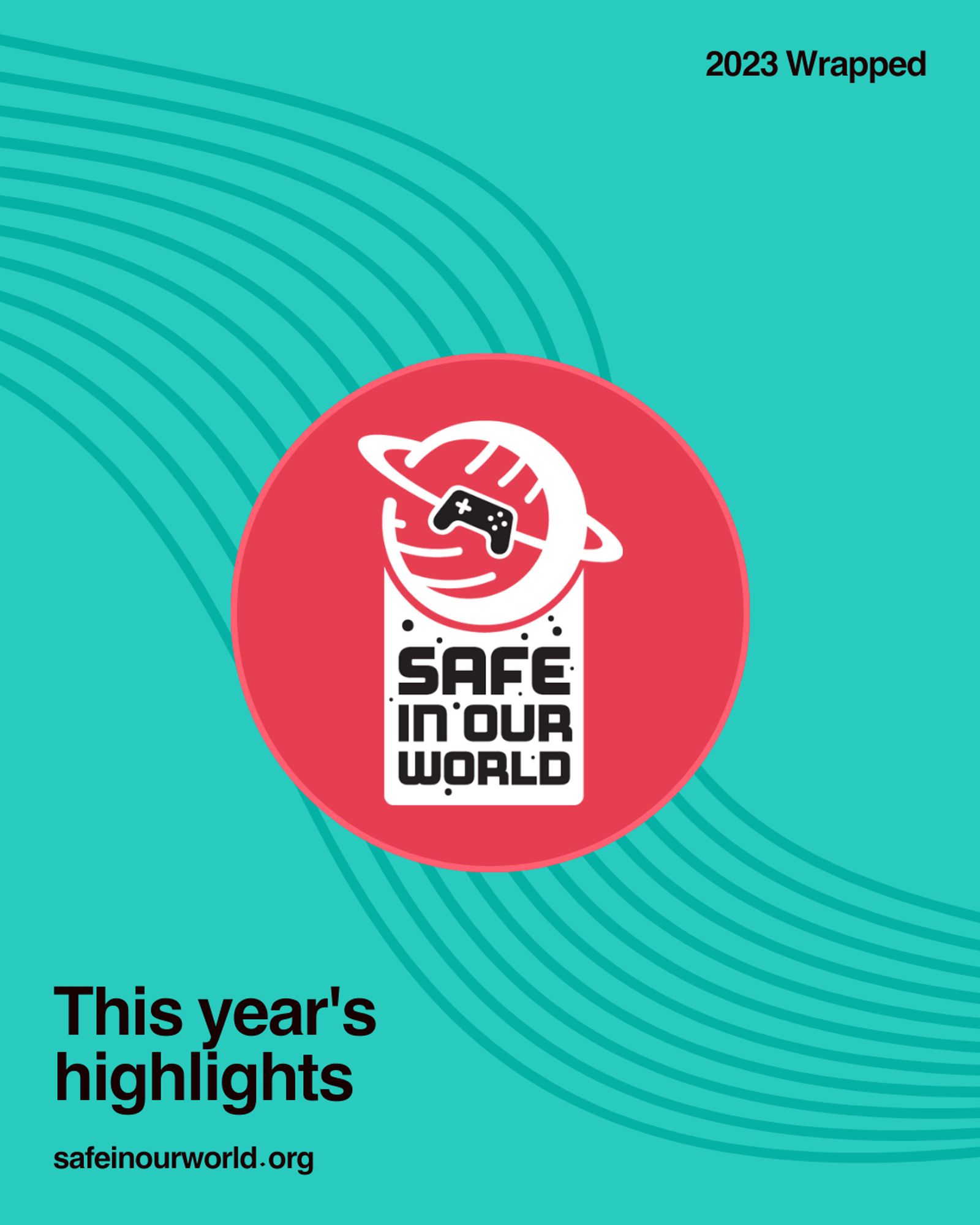 a blue image with wavy lines in the background, and a large pink circle in the centre with a black and white Safe In Our World Logo in the middle. In the top right, it says '2023 wrapped', and in the bottom left it has text reading 'This year's highlights' - SafeInOurWorld.org