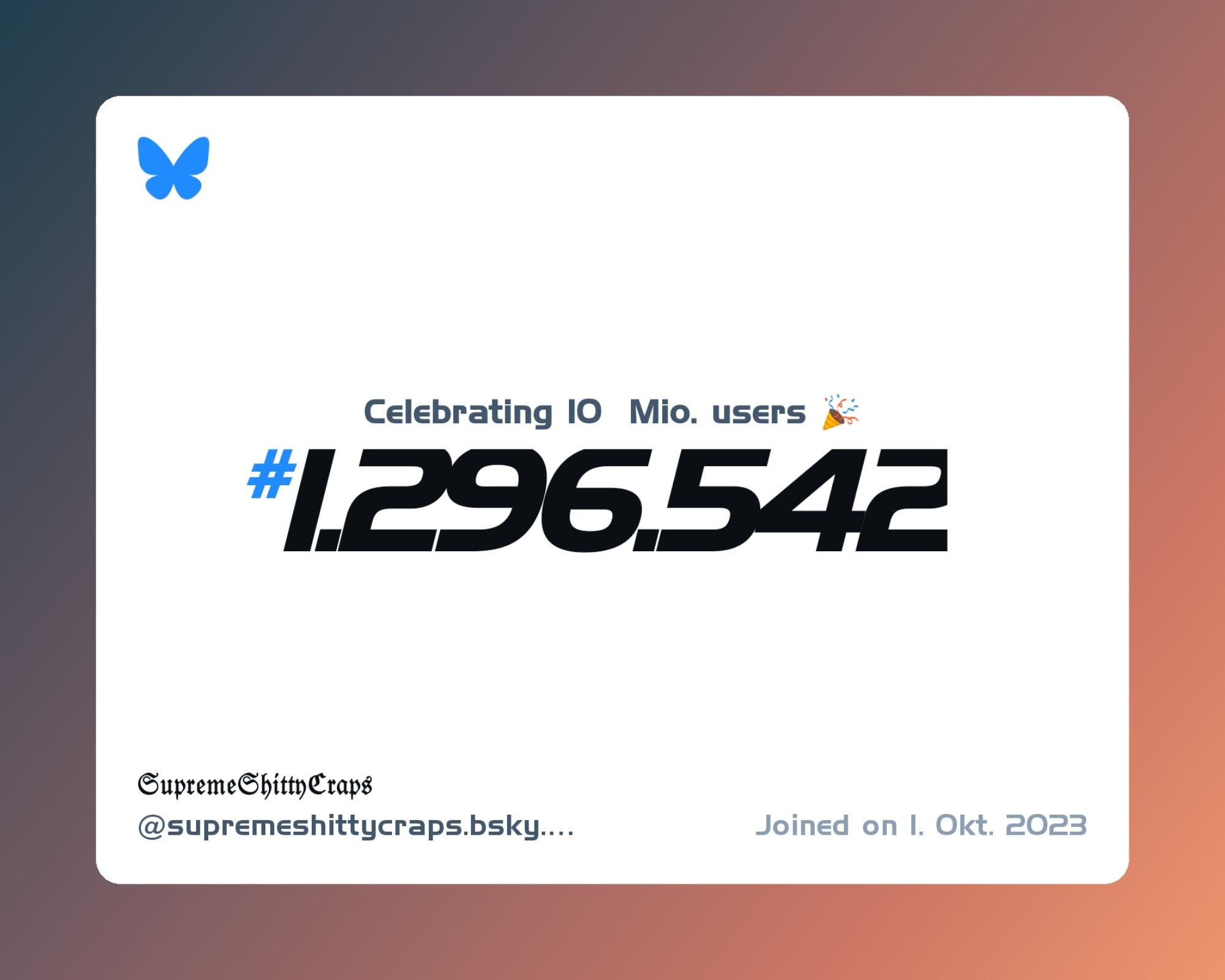 A virtual certificate with text "Celebrating 10M users on Bluesky, #1.296.542, 𝔖𝔲𝔭𝔯𝔢𝔪𝔢𝔖𝔥𝔦𝔱𝔱𝔶ℭ𝔯𝔞𝔭𝔰 ‪@supremeshittycraps.bsky.social‬, joined on 1. Okt. 2023"