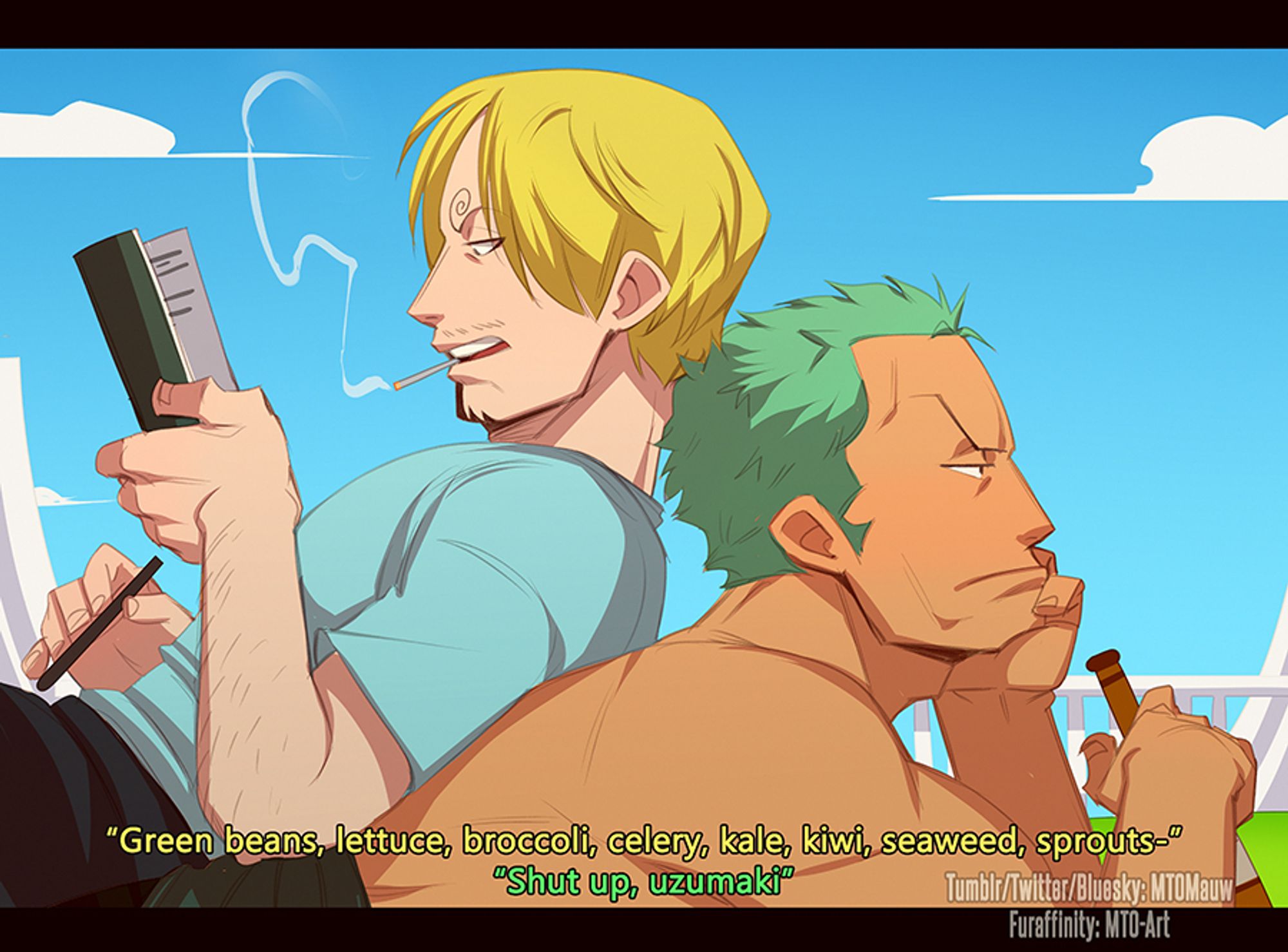 Sanji: Green beans, lettuce, broccoli, celery, kale, kiwi, seaweed, sprouts-
Zoro: Shut up, uzumaki