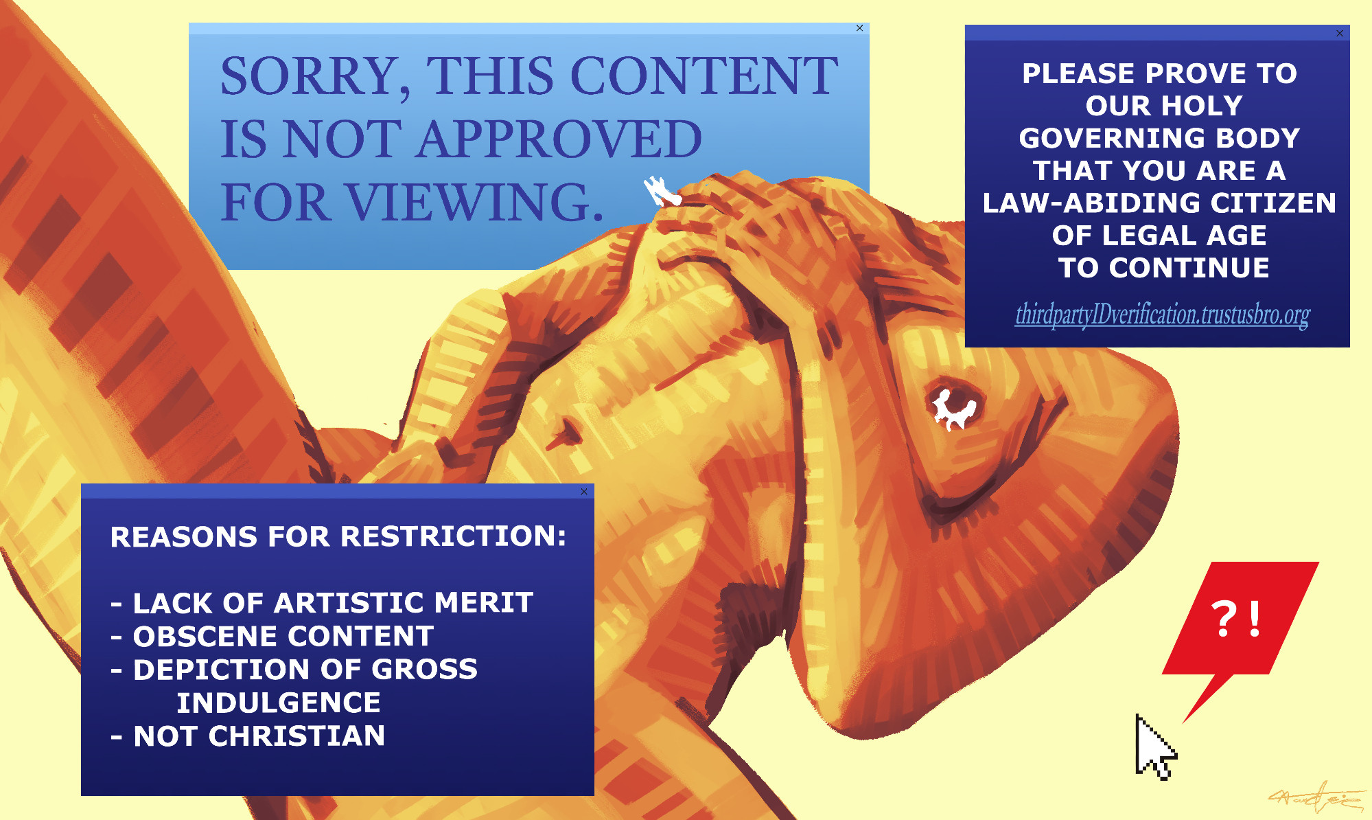 A stylized painting of someone masturbating, but with multiple fake pop-ups blocking parts of their body. The popups read: "Sorry, this content is not approved for viewing." "Please prove to your holy governing body that you are a law-abiding citizen of legal age to continue thirdpartyIDverification.trustusbro.org" and "Reasons for restriction: Lack of artistic merit, obscene content, depiction of gross indulgence, not christian". To the side, there is a cursor with ?! beside it in a speech bubble. 
