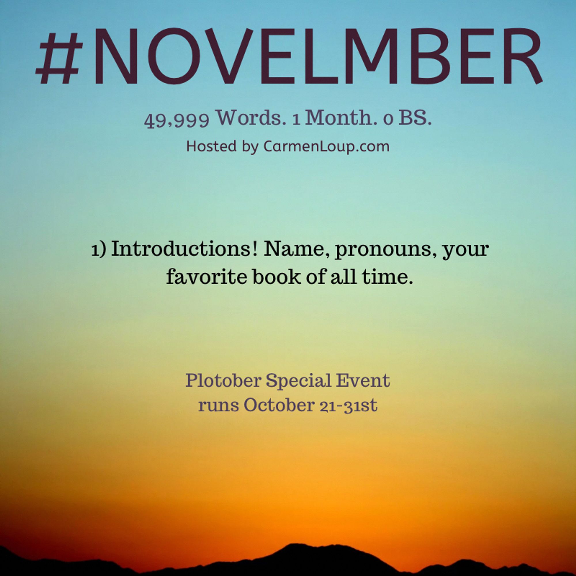 #NOVELMBER
49,999 Words. 1 Month. o BS.
Hosted by CarmenLoup.com
1) Introductions! Name, pronouns, your favorite book of all time.
Plotober Special Event runs October 21-31st