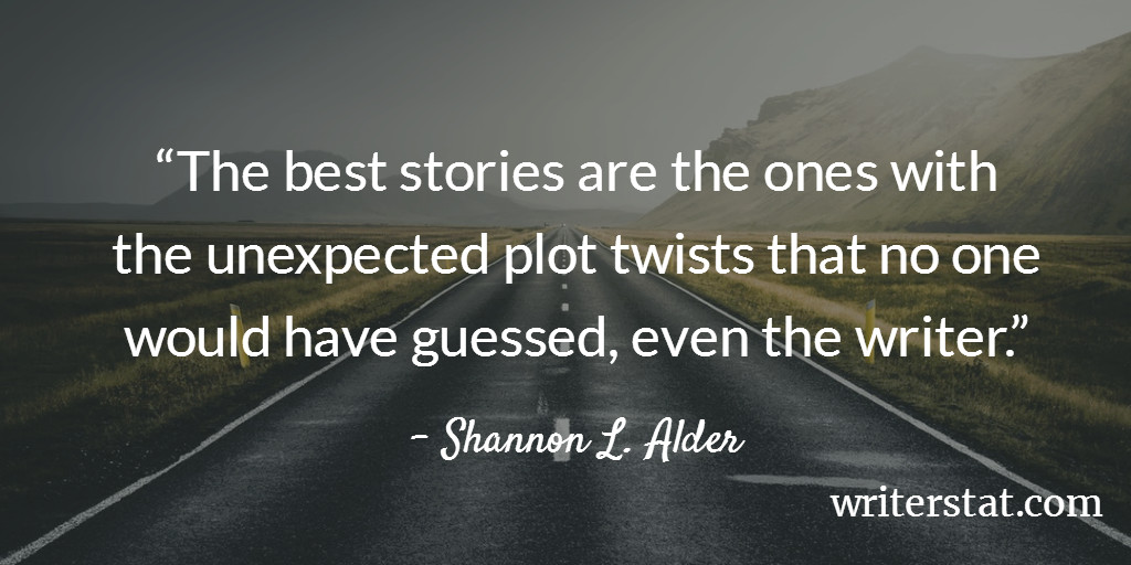 The best stories are the ones with the unexpected plot twists that no one would have guessed, even the writer.” - Shannon L. Alder - Be Writing. - Text is displayed on an image of a lonely road traveling through the countryside.