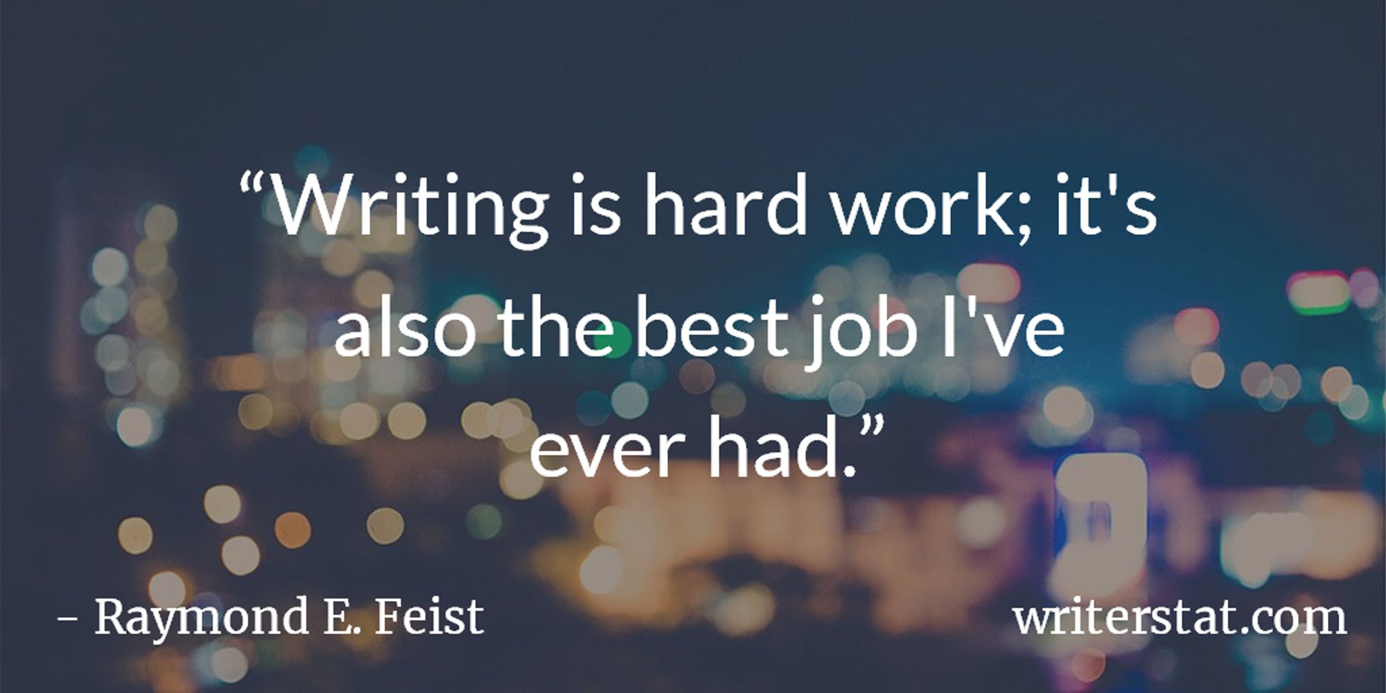 Writing is hard work; it's also the best job I've ever had. - Raymond Elias Gonzales Feist