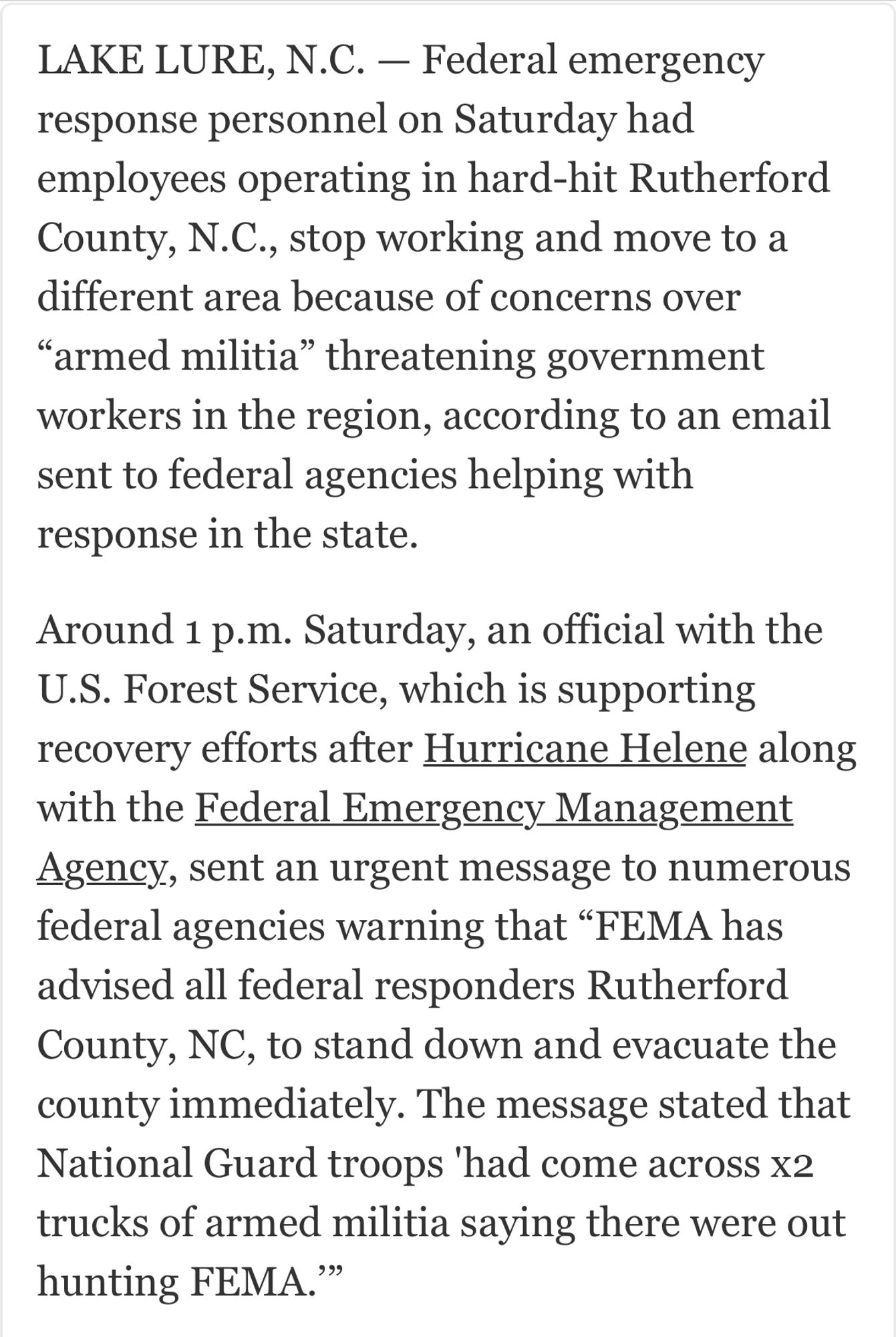 LAKE LURE, N.C. - Federal emergency response personnel on Saturday had employees operating in hard-hit Rutherford County, N.C., stop working and move to a different area because of concerns over
"armed militia" threatening government workers in the region, according to an email sent to federal agencies helping with response in the state.
Around 1 p.m. Saturday, an official with the U.S. Forest Service, which is supporting recovery efforts after Hurricane Helene along with the Federal Emergency Management Agency, sent an urgent message to numerous federal agencies warning that "FEMA has advised all federal responders Rutherford County, NC, to stand down and evacuate the county immediately. The message stated that National Guard troops 'had come across x2 trucks of armed militia saying there were out hunting FEMA.'"